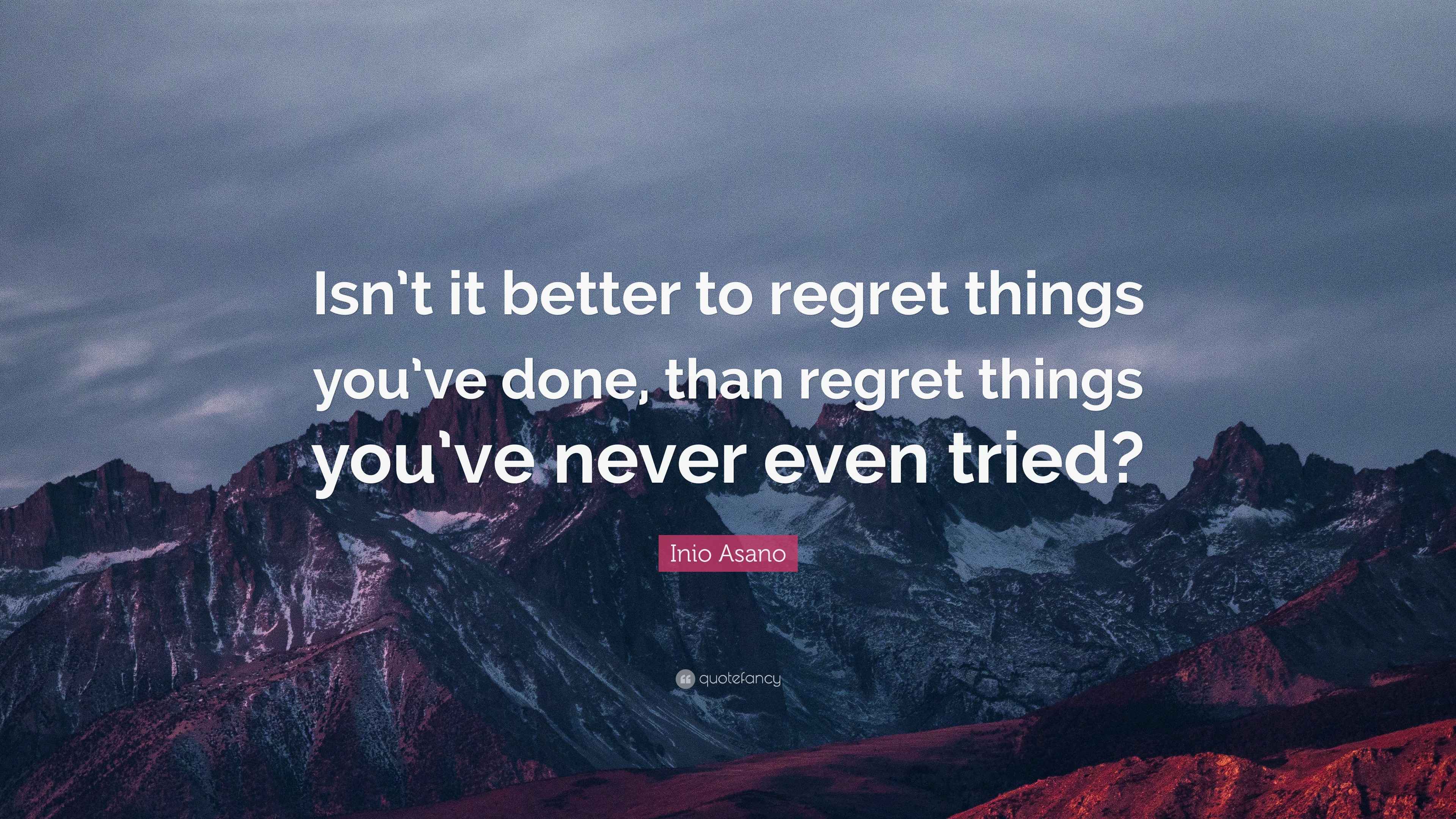 Inio Asano Quote “Isn’t it better to regret things you’ve done, than