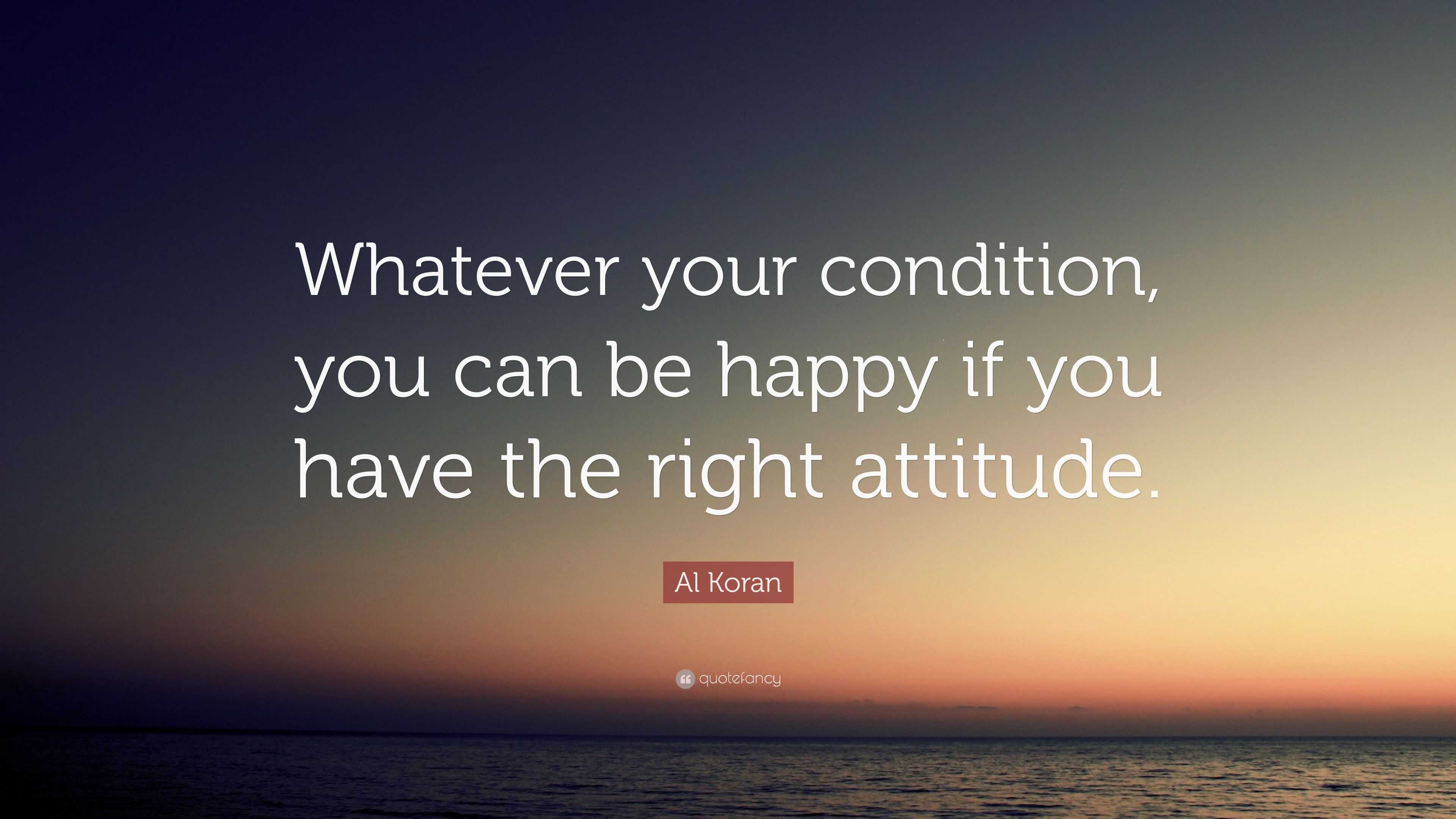 Al Koran Quote: “Whatever your condition, you can be happy if you have ...