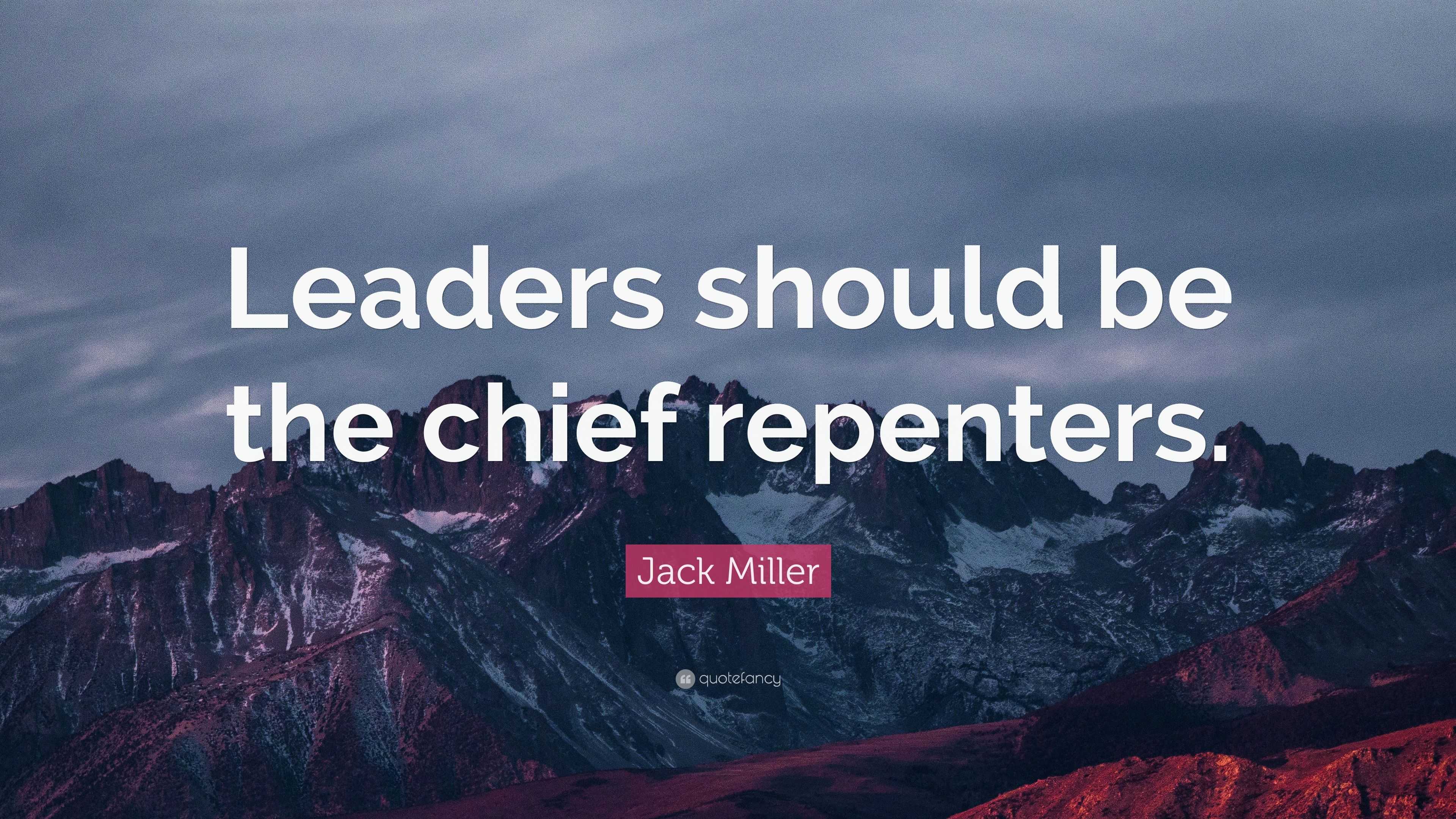 Jack Miller Quote: “leaders Should Be The Chief Repenters.”