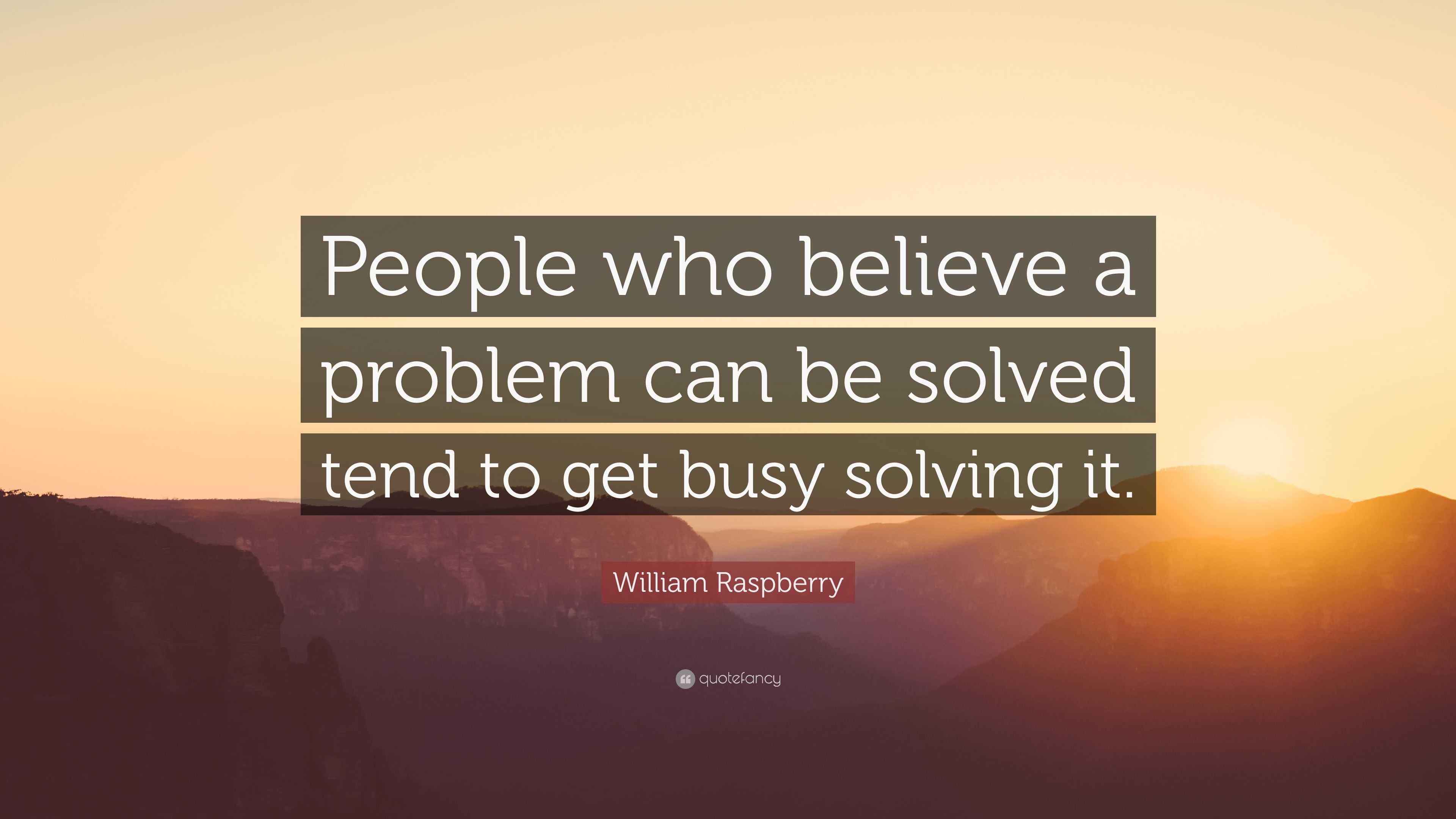 William Raspberry Quote: “People who believe a problem can be solved ...