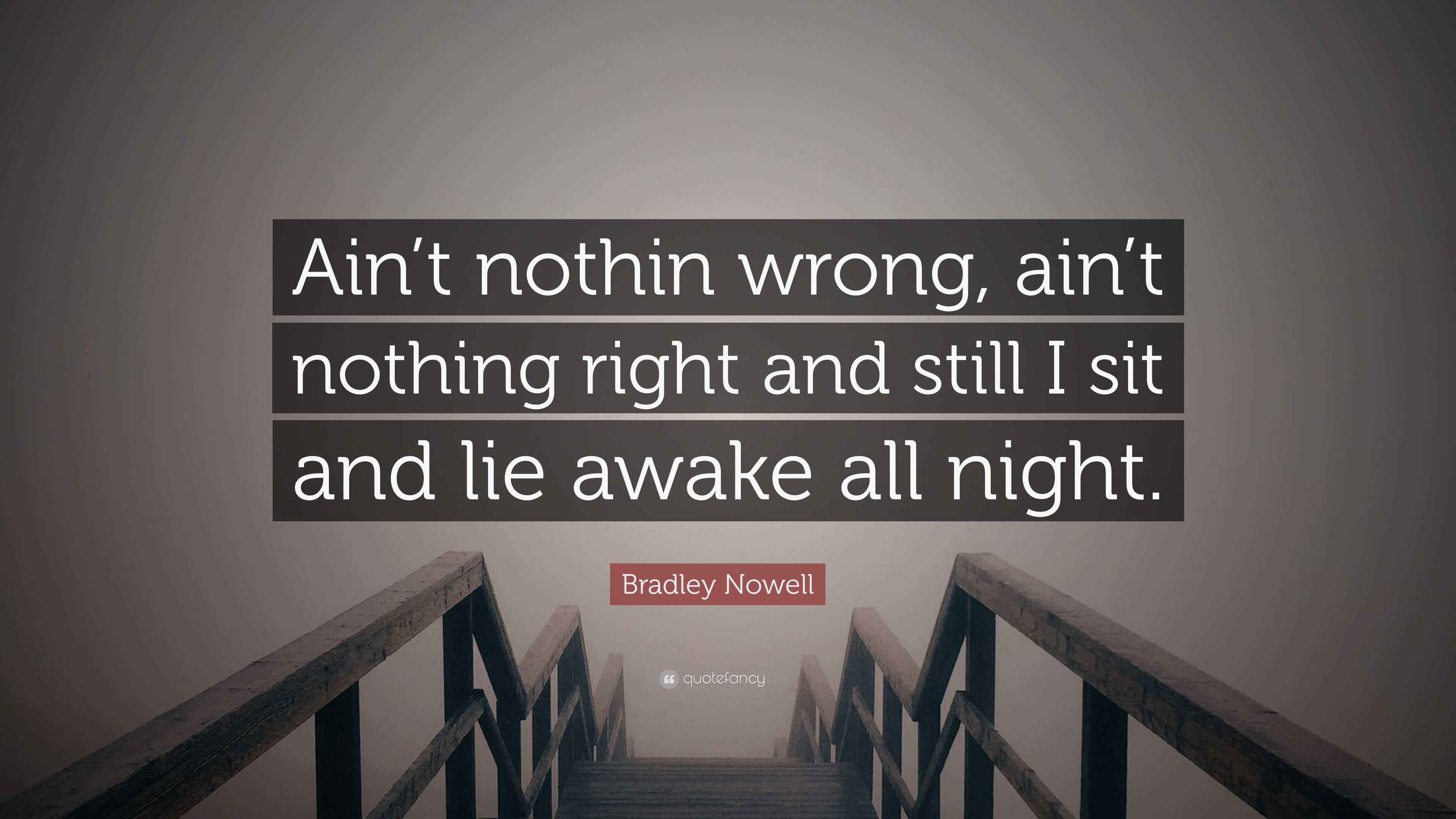 Bradley Nowell Quote “Ain’t nothin wrong, ain’t nothing right and