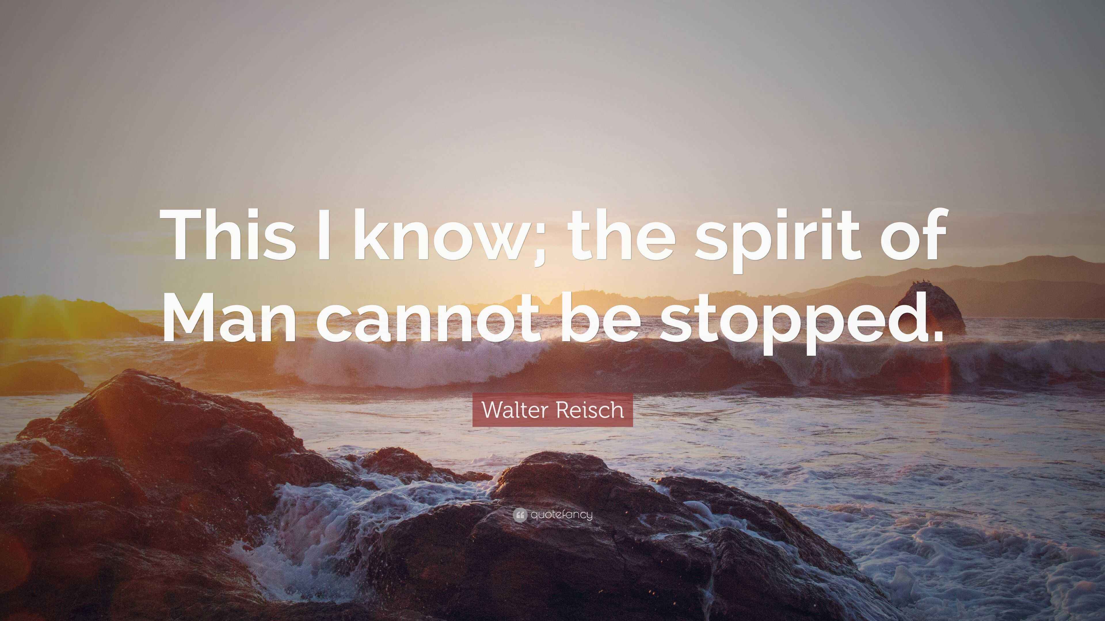 Walter Reisch Quote “This I know; the spirit of Man cannot be stopped.”