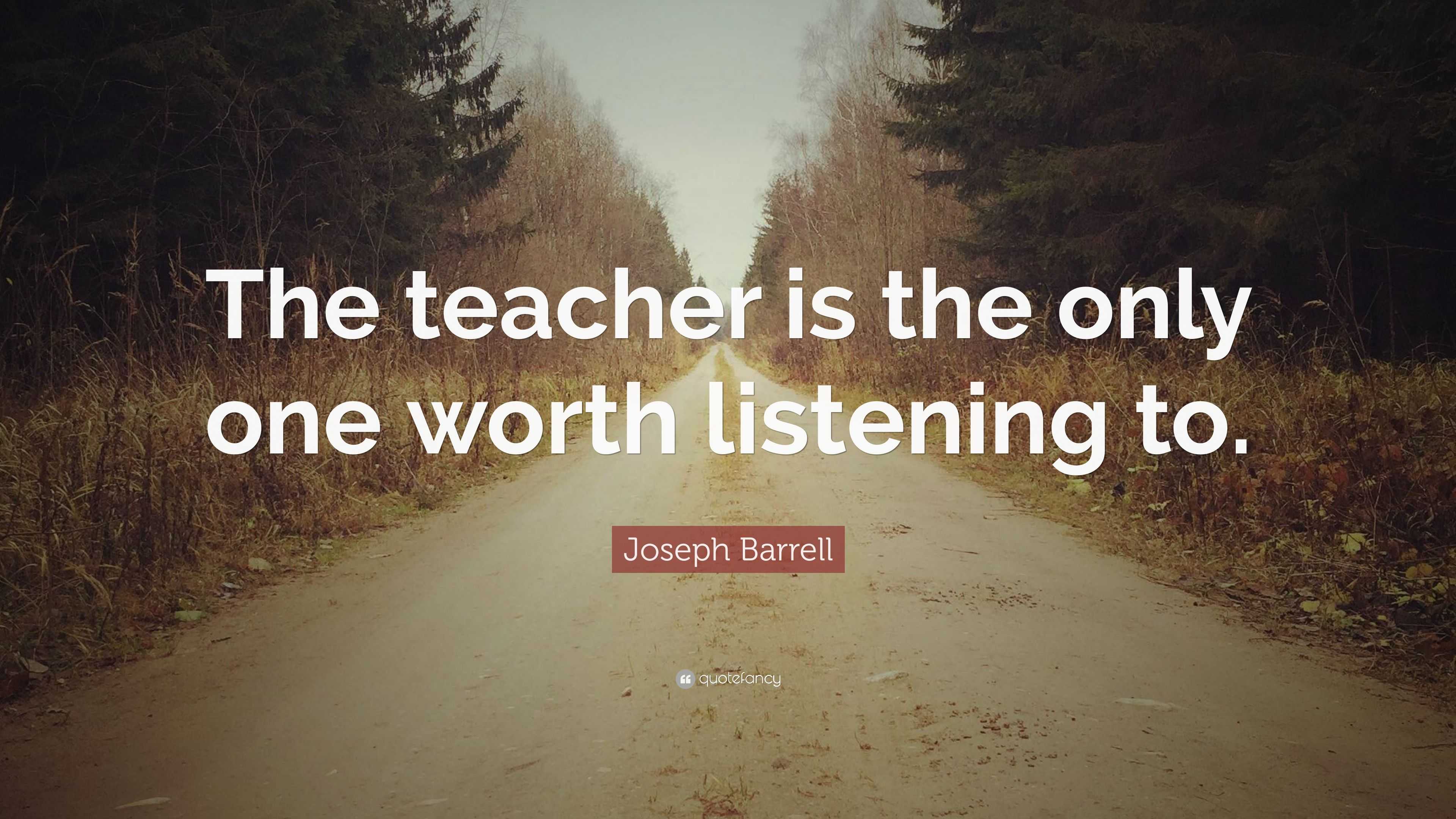 Joseph Barrell Quote: “the Teacher Is The Only One Worth Listening To.”