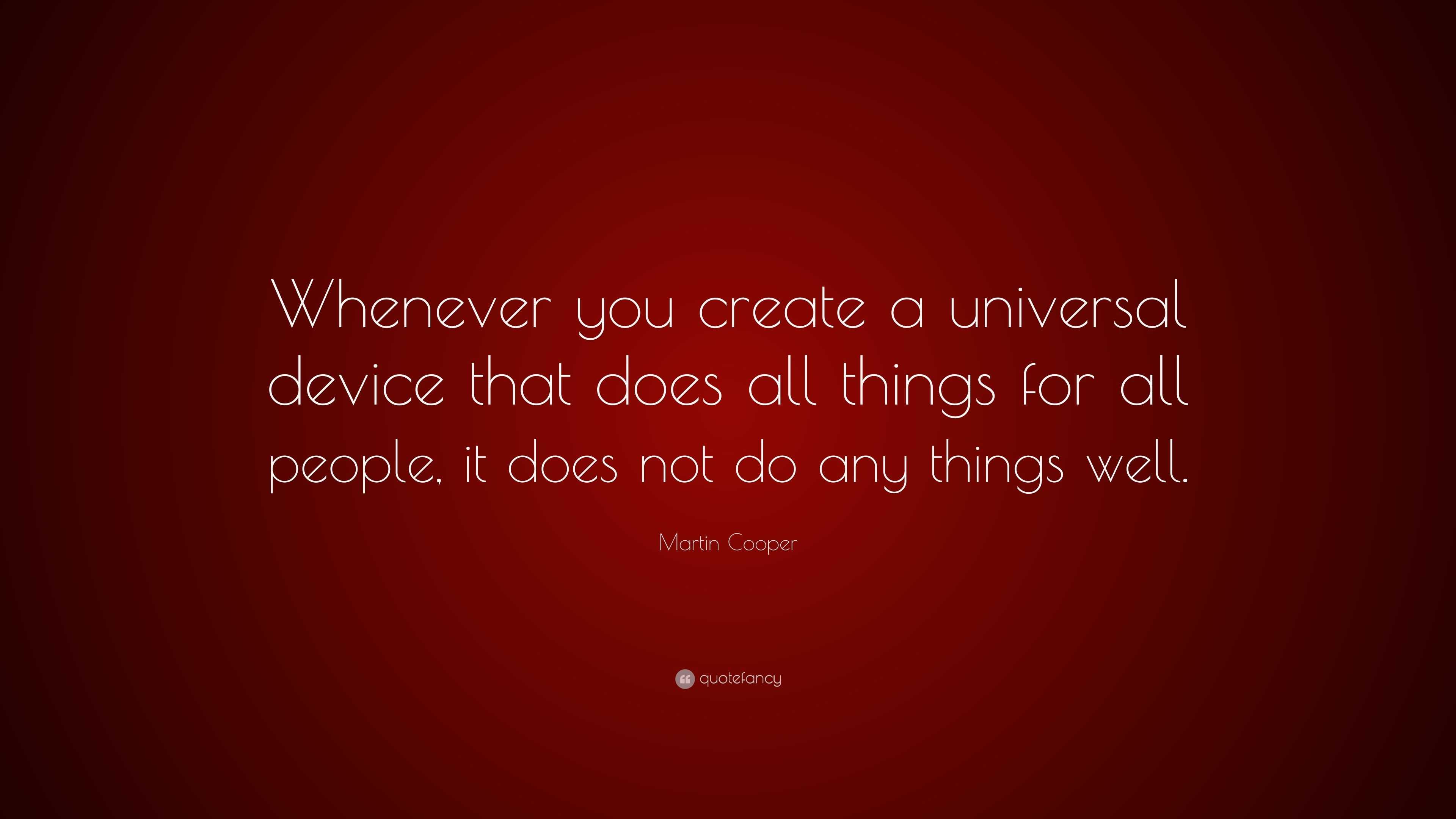 Martin Cooper Quote: “Whenever you create a universal device that does ...