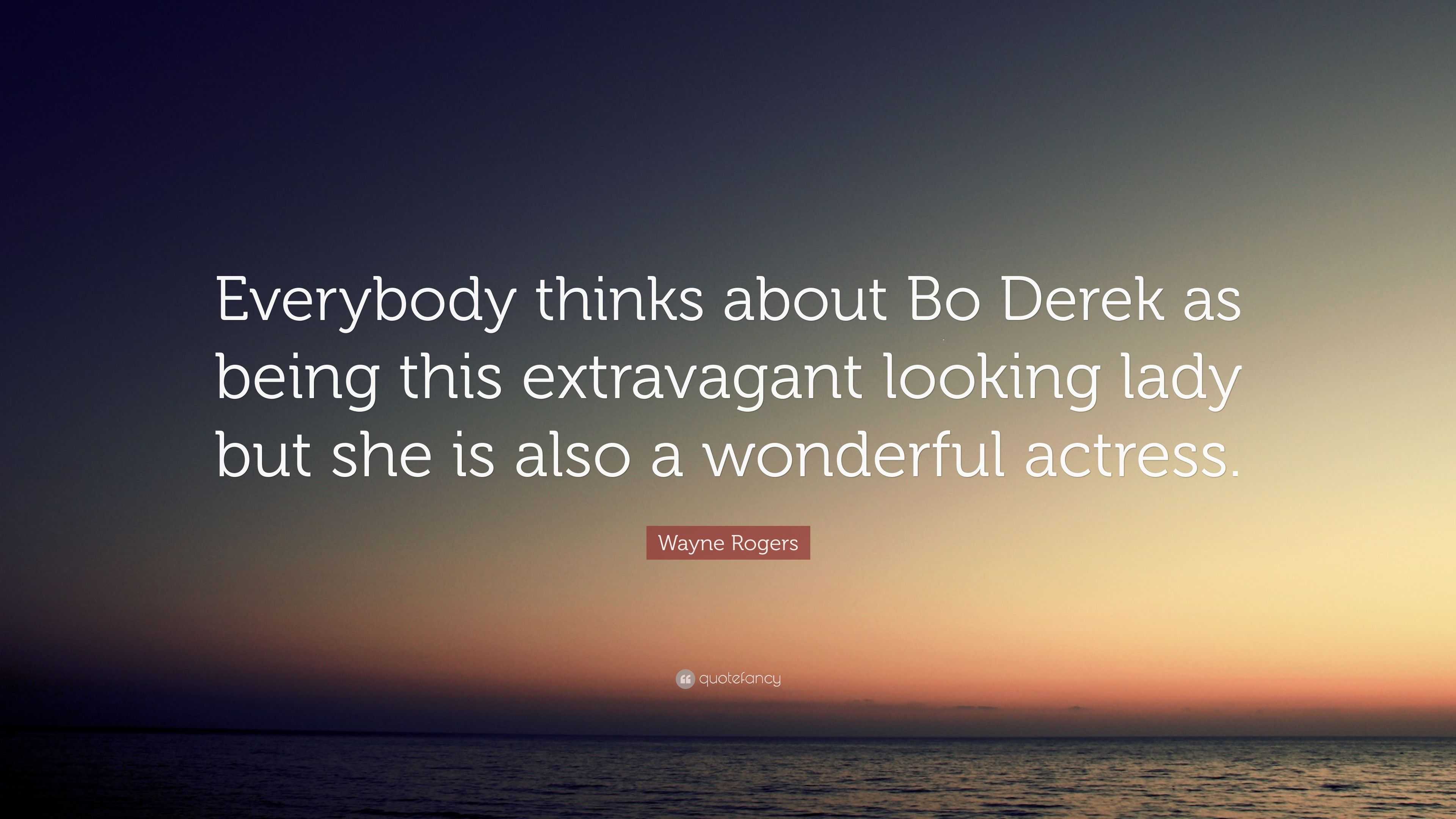 Wayne Rogers Quote: “Everybody thinks about Bo Derek as being this  extravagant looking lady but she