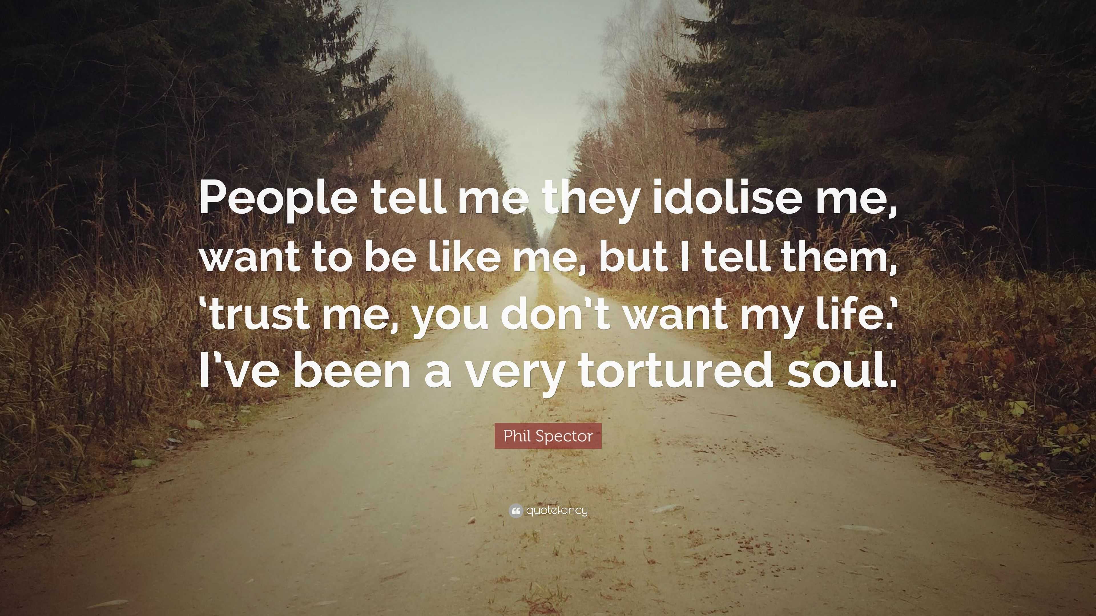 Phil Spector Quote: “People tell me they idolise me, want to be like me ...