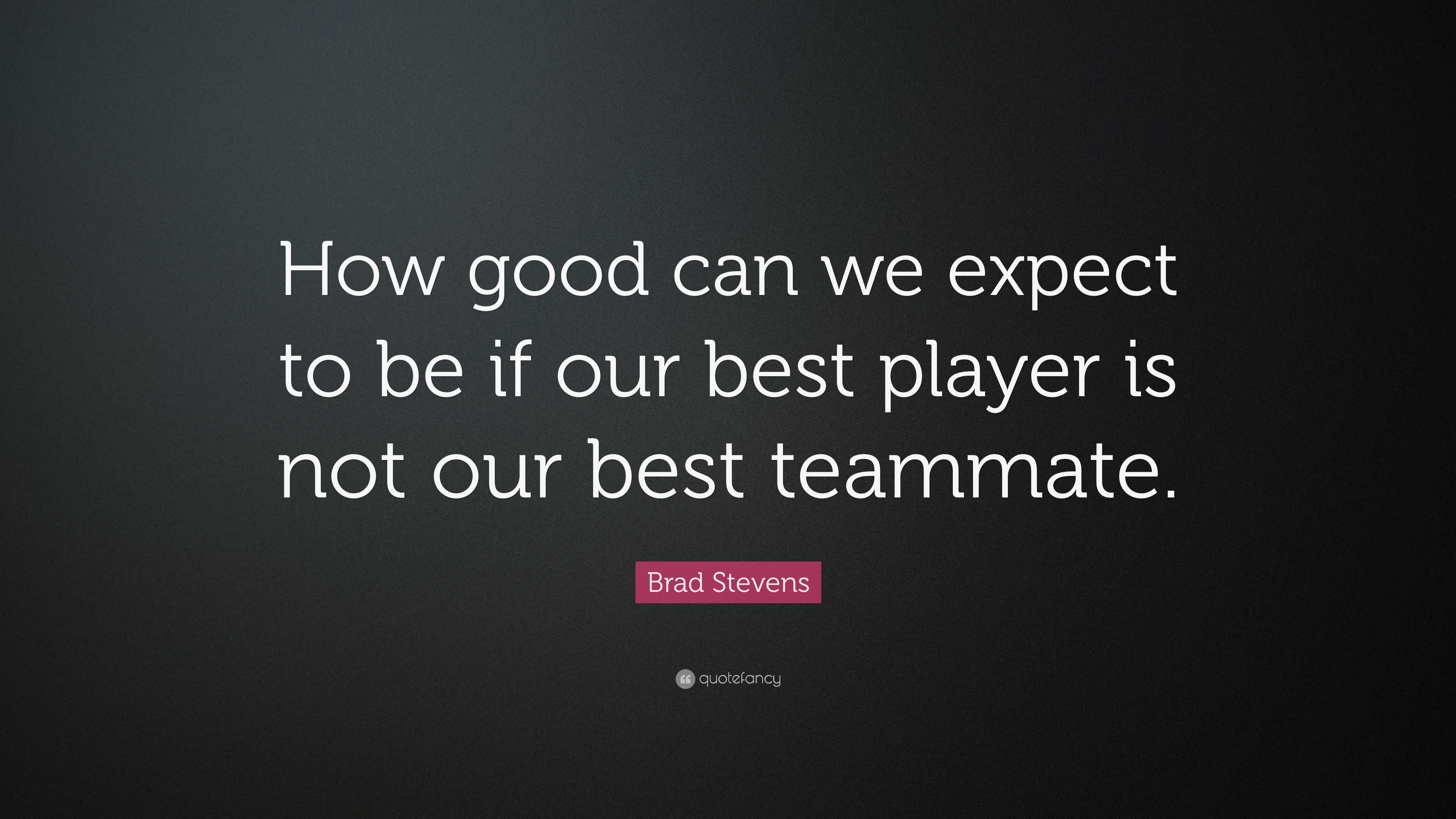 Brad Stevens Quote: “How good can we expect to be if our best player is ...