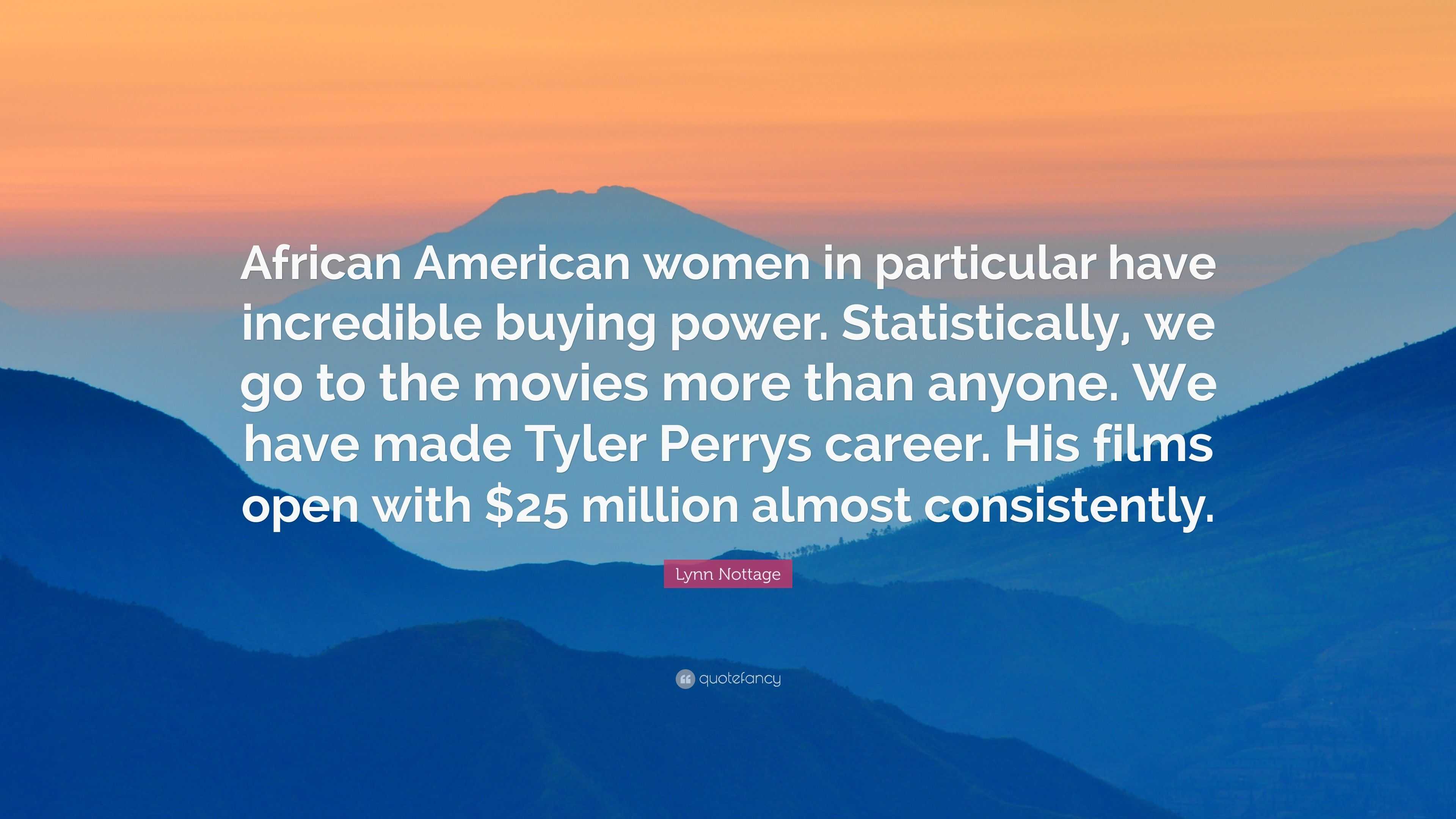 Lynn Nottage Quote: “African American women in particular have incredible  buying power. Statistically, we go to the movies more than anyone. ...”