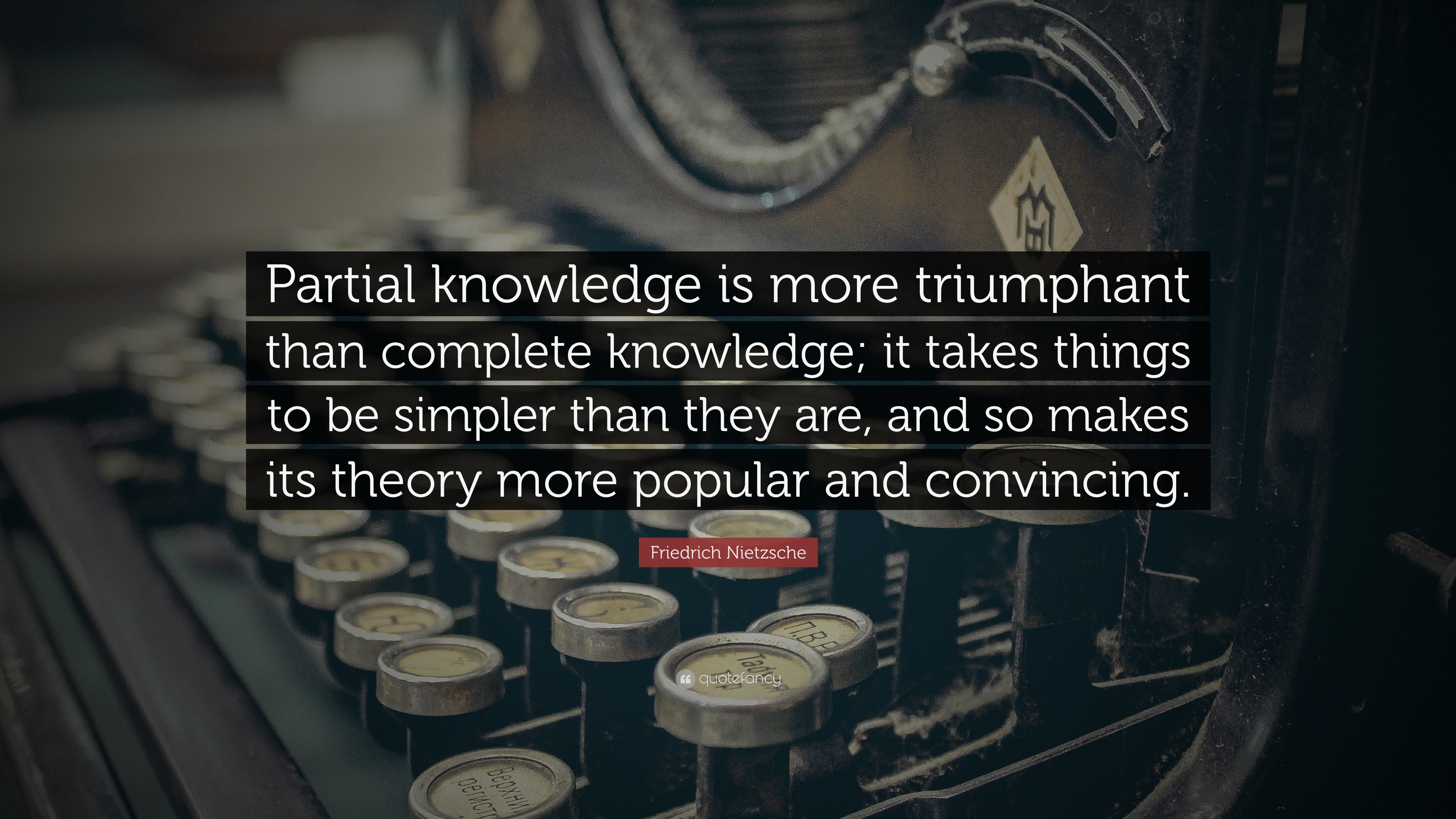 Friedrich Nietzsche Quote: “Partial knowledge is more triumphant than ...