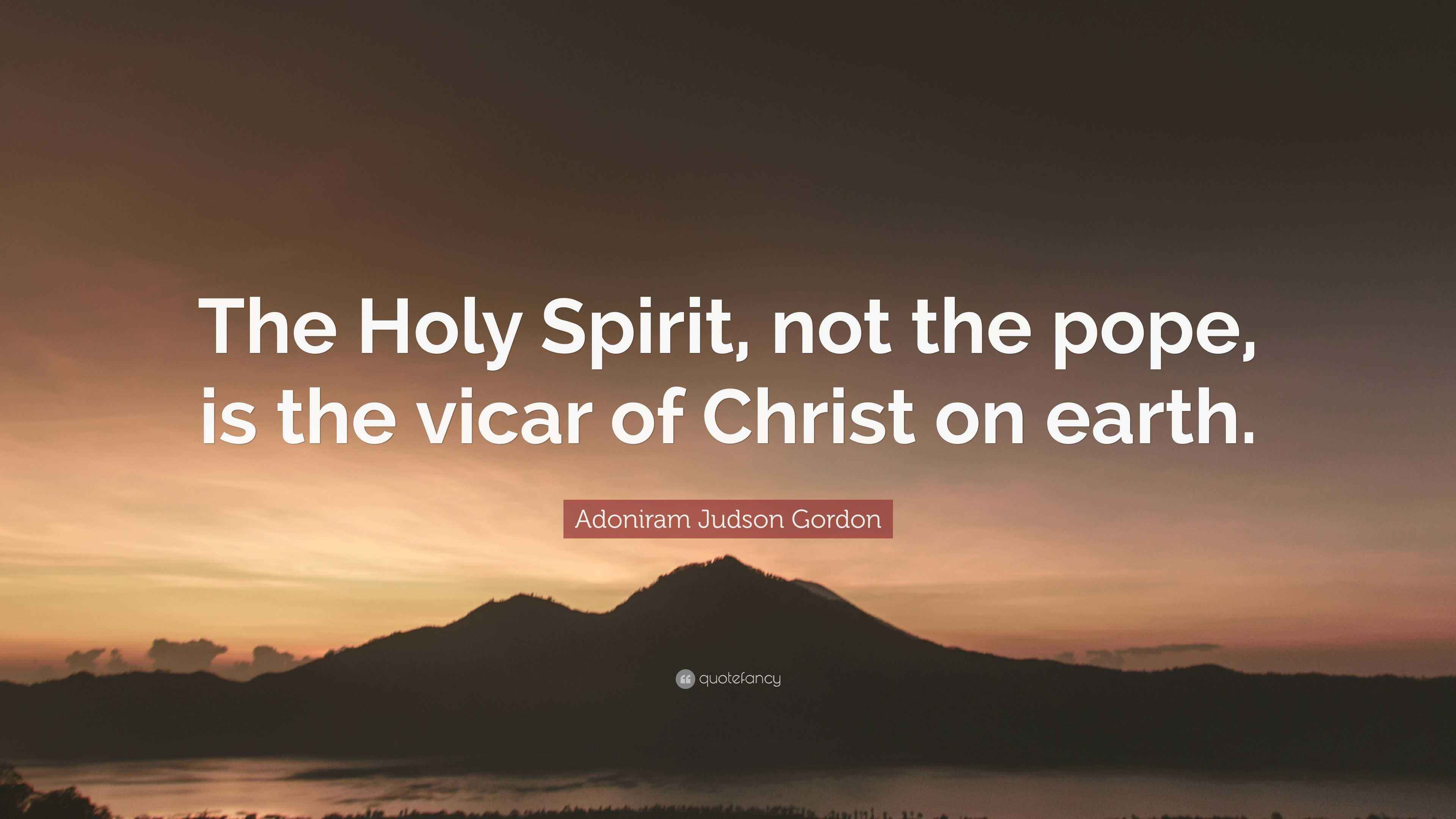 Adoniram Judson Gordon Quote “The Holy Spirit, not the pope, is the