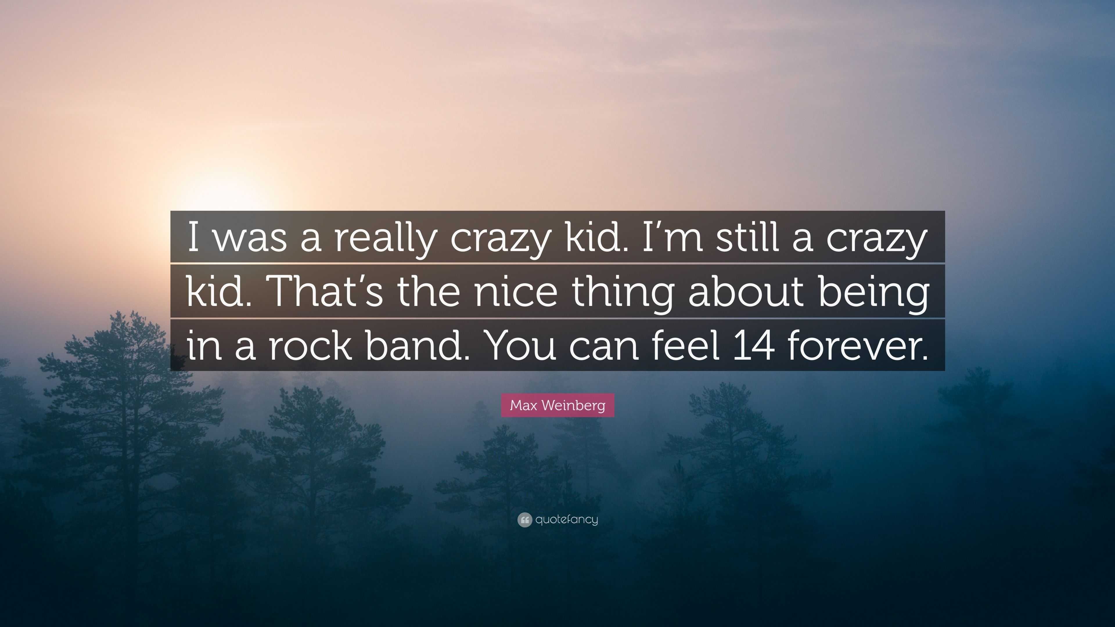 Max Weinberg Quote: I Was A Really Crazy Kid I'm Still A Crazy