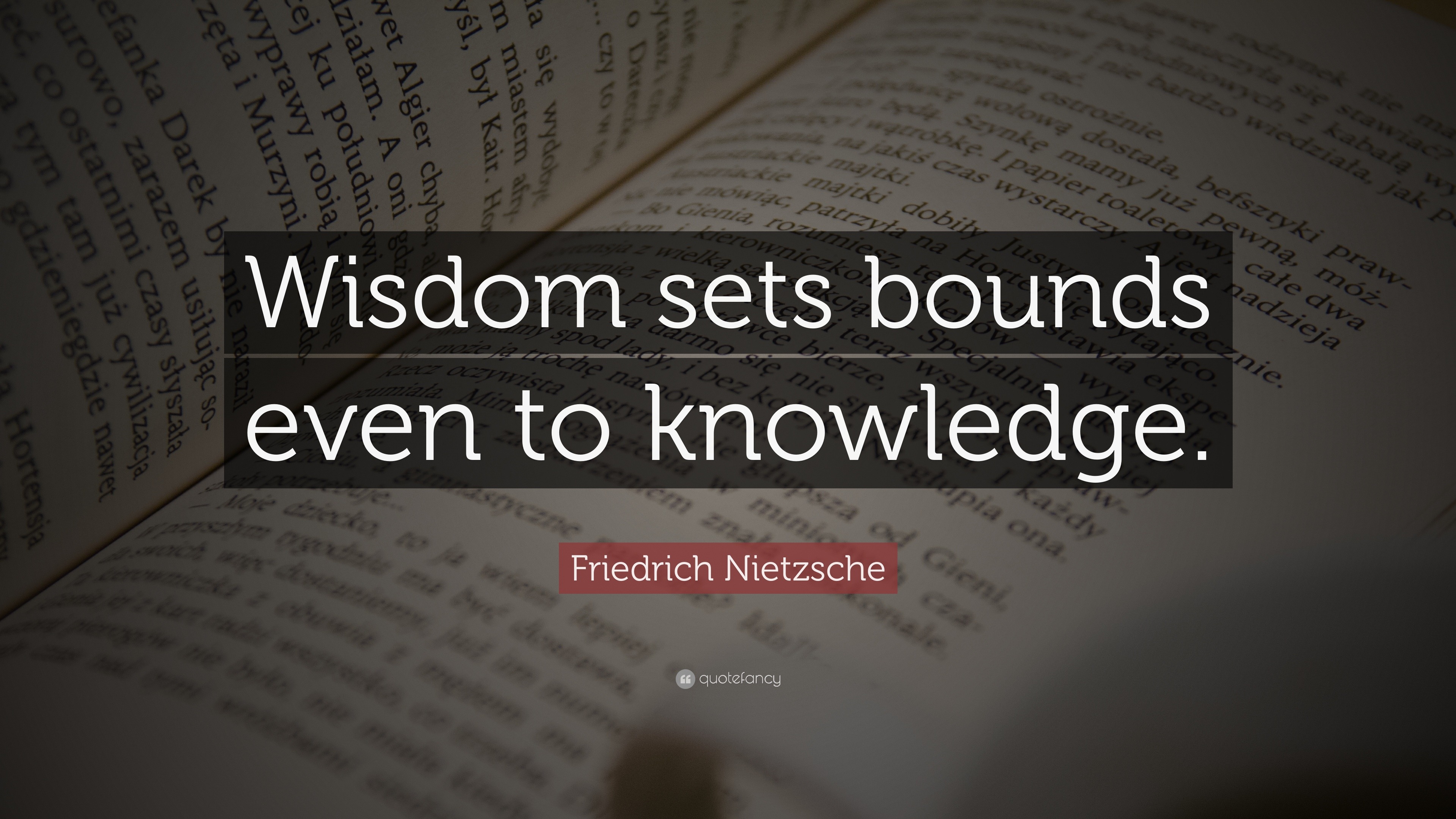 Friedrich Nietzsche Quote: “Wisdom sets bounds even to knowledge.”