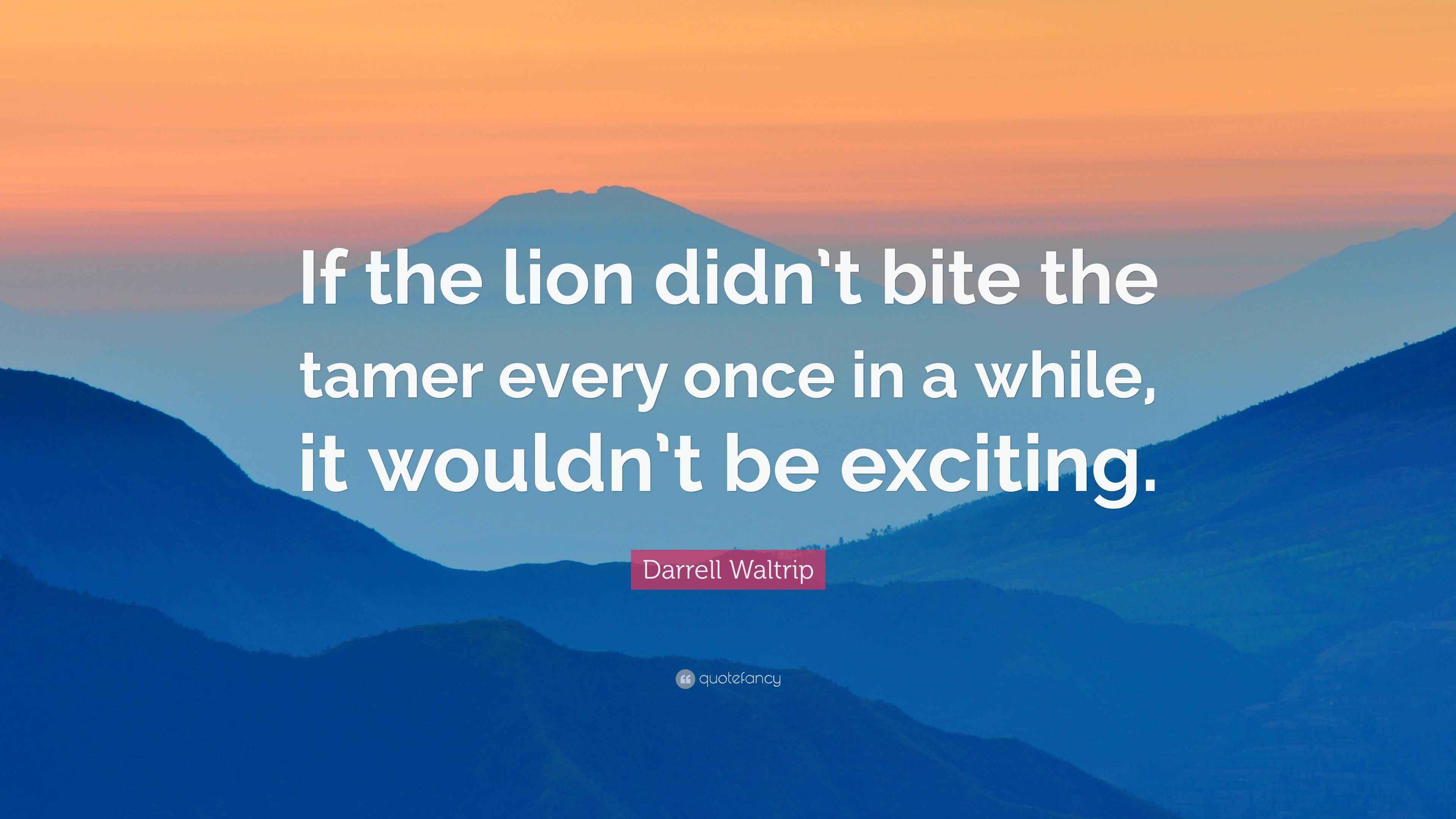 Darrell Waltrip Quote “If the lion didn’t bite the tamer every once in