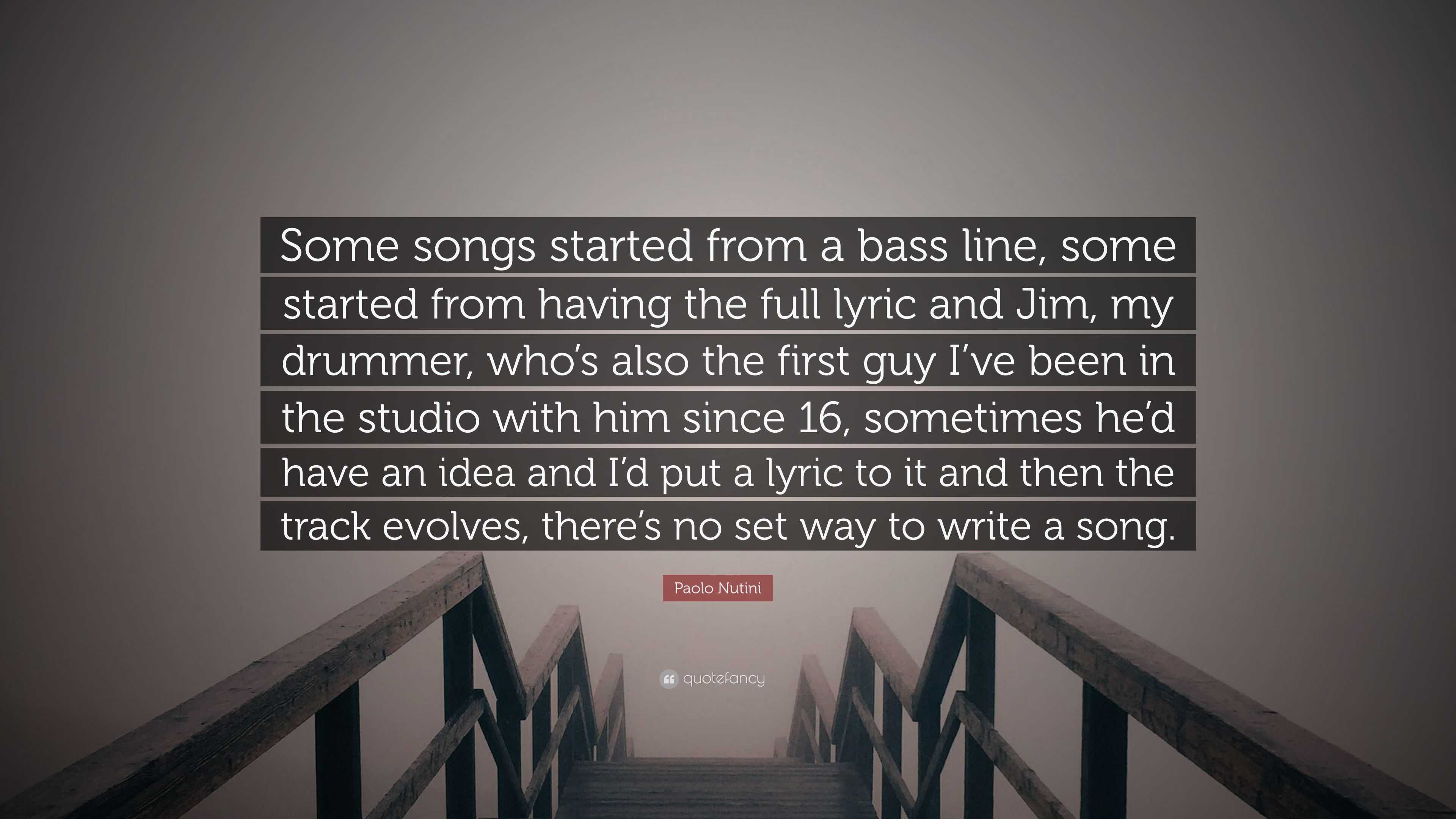 Paolo Nutini Quote Some Songs Started From A Bass Line Some Started From Having The Full Lyric And Jim My Drummer Who S Also The First G