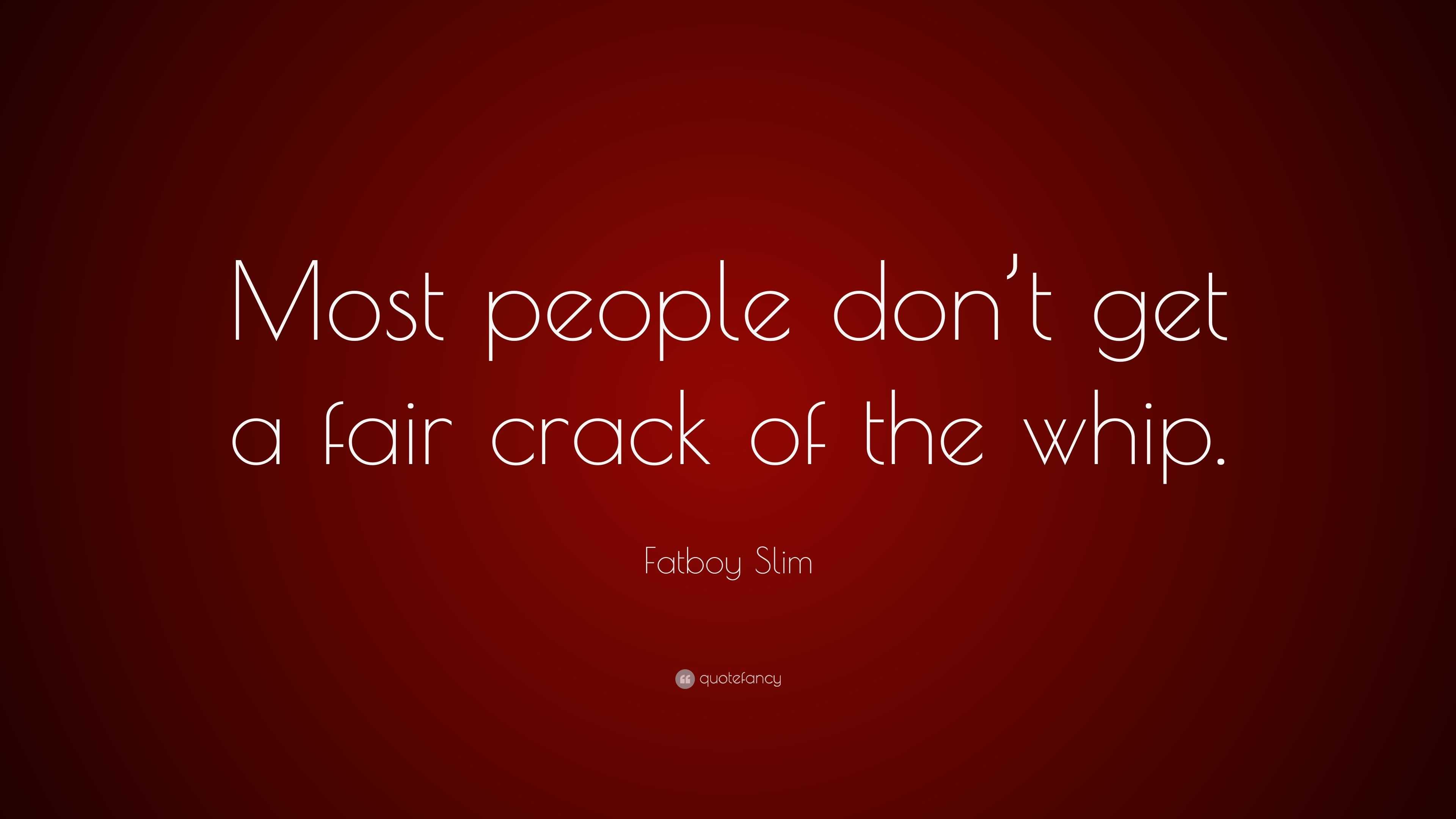 Fatboy Slim Quote: “Most people don’t get a fair crack of the whip.”