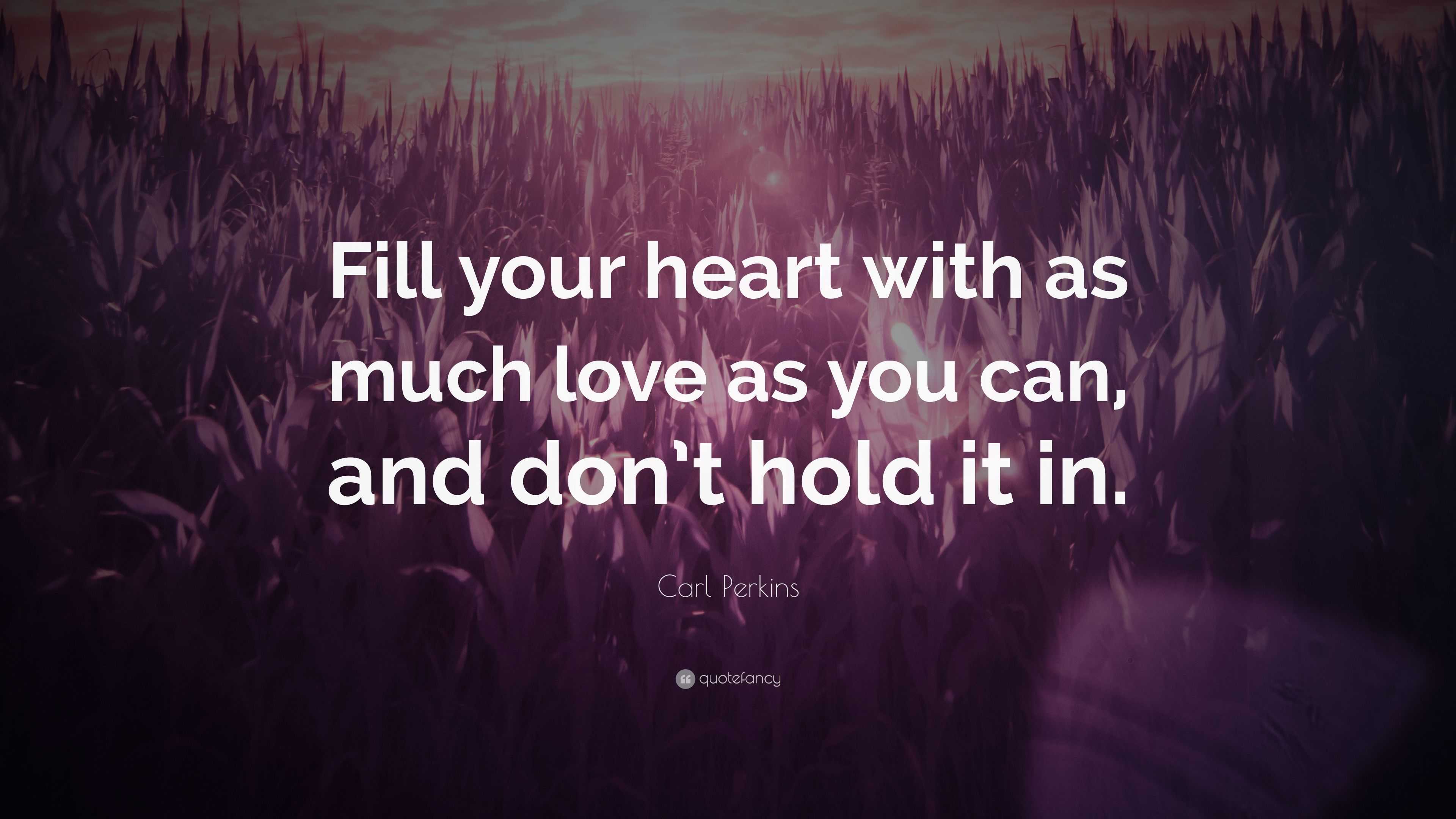 Carl Perkins Quote “Fill your heart with as much love as you can