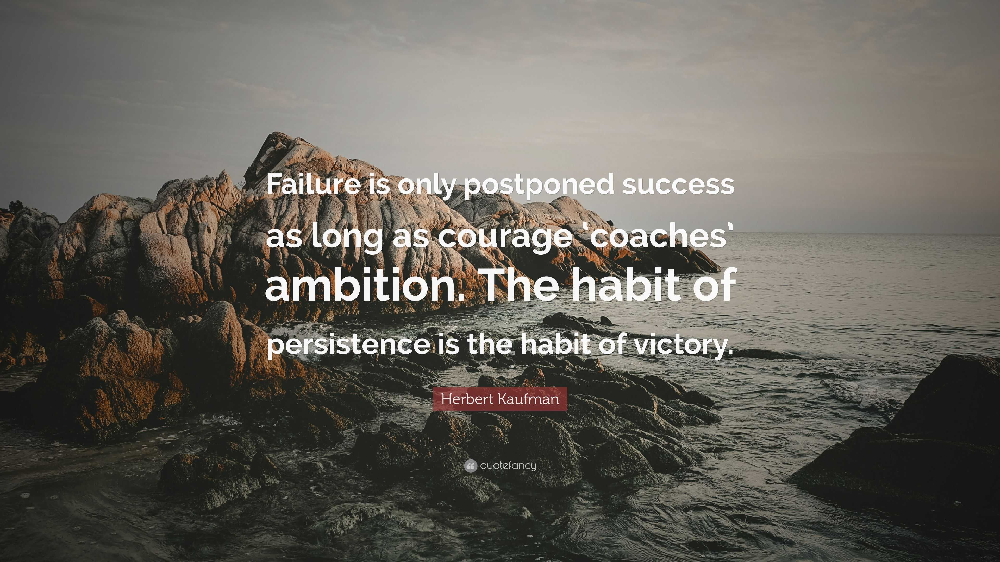 Herbert Kaufman Quote: “Failure is only postponed success as long as ...