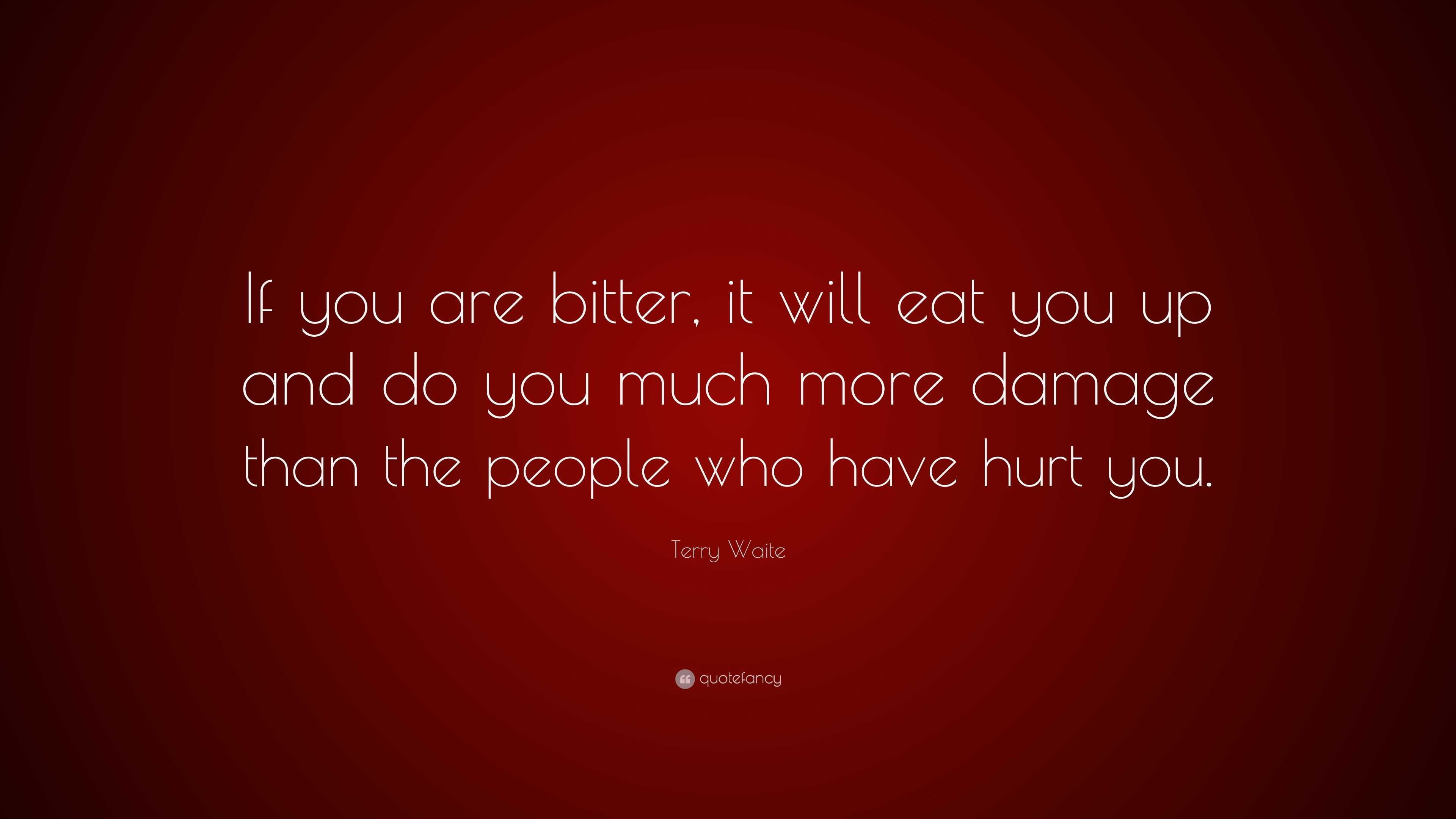 Terry Waite Quote: “If you are bitter, it will eat you up and do you ...