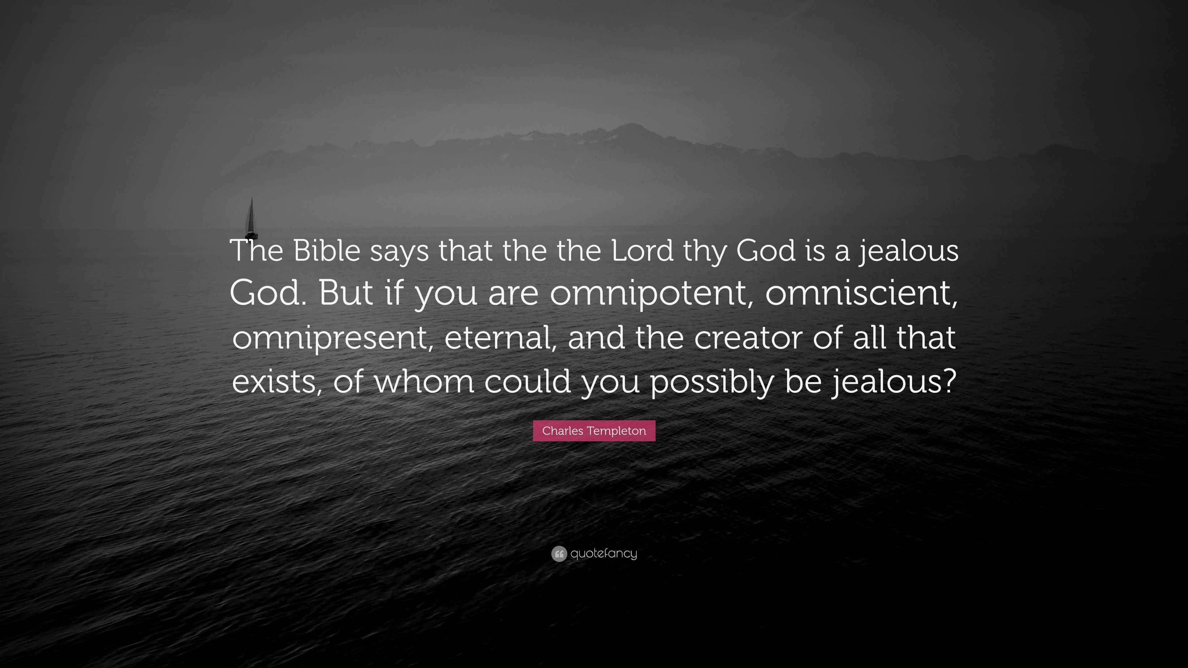 Charles Templeton Quote “The Bible says that the the Lord thy God is a