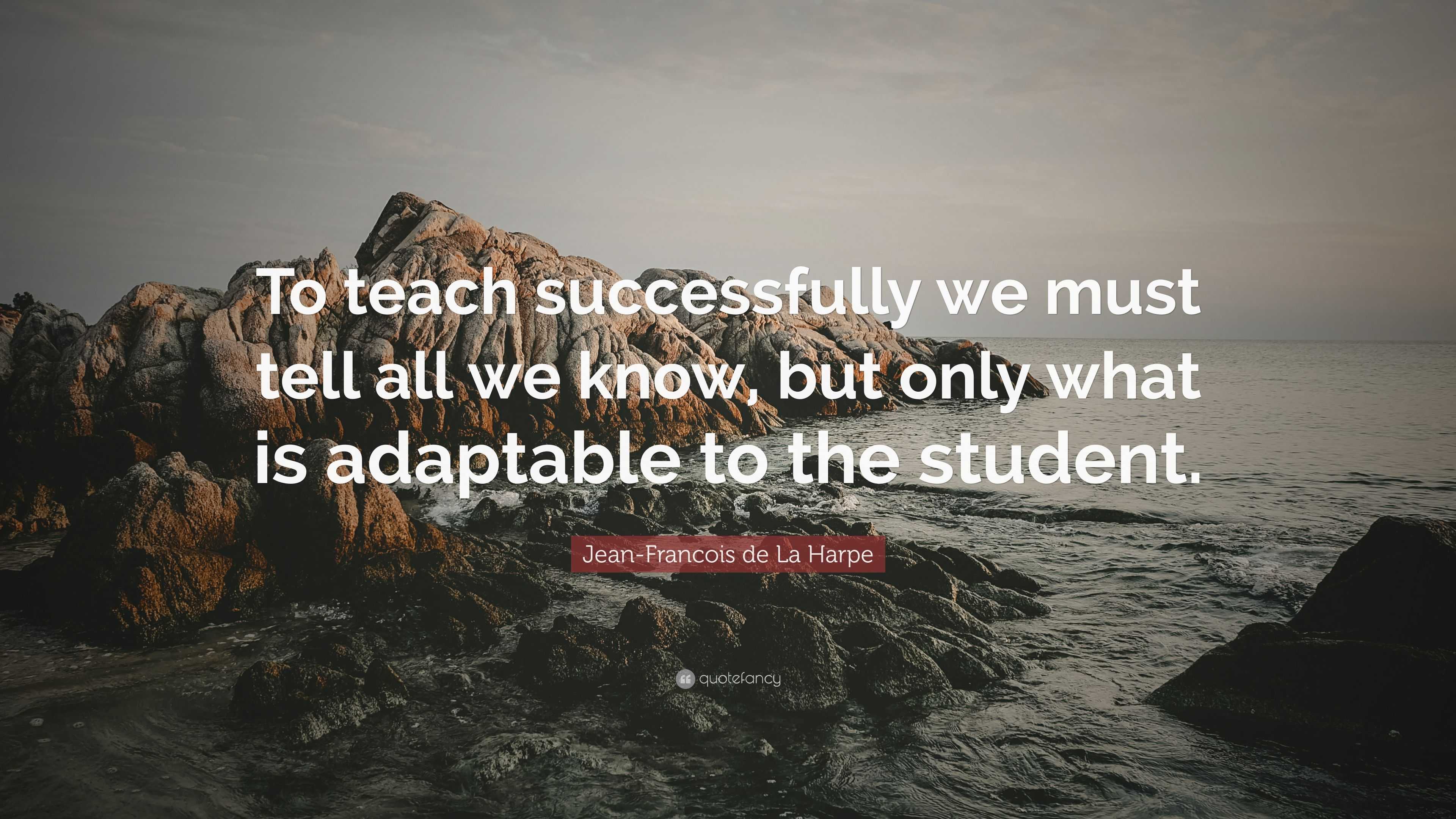 Jean-Francois de La Harpe Quote: “To teach successfully we must tell ...