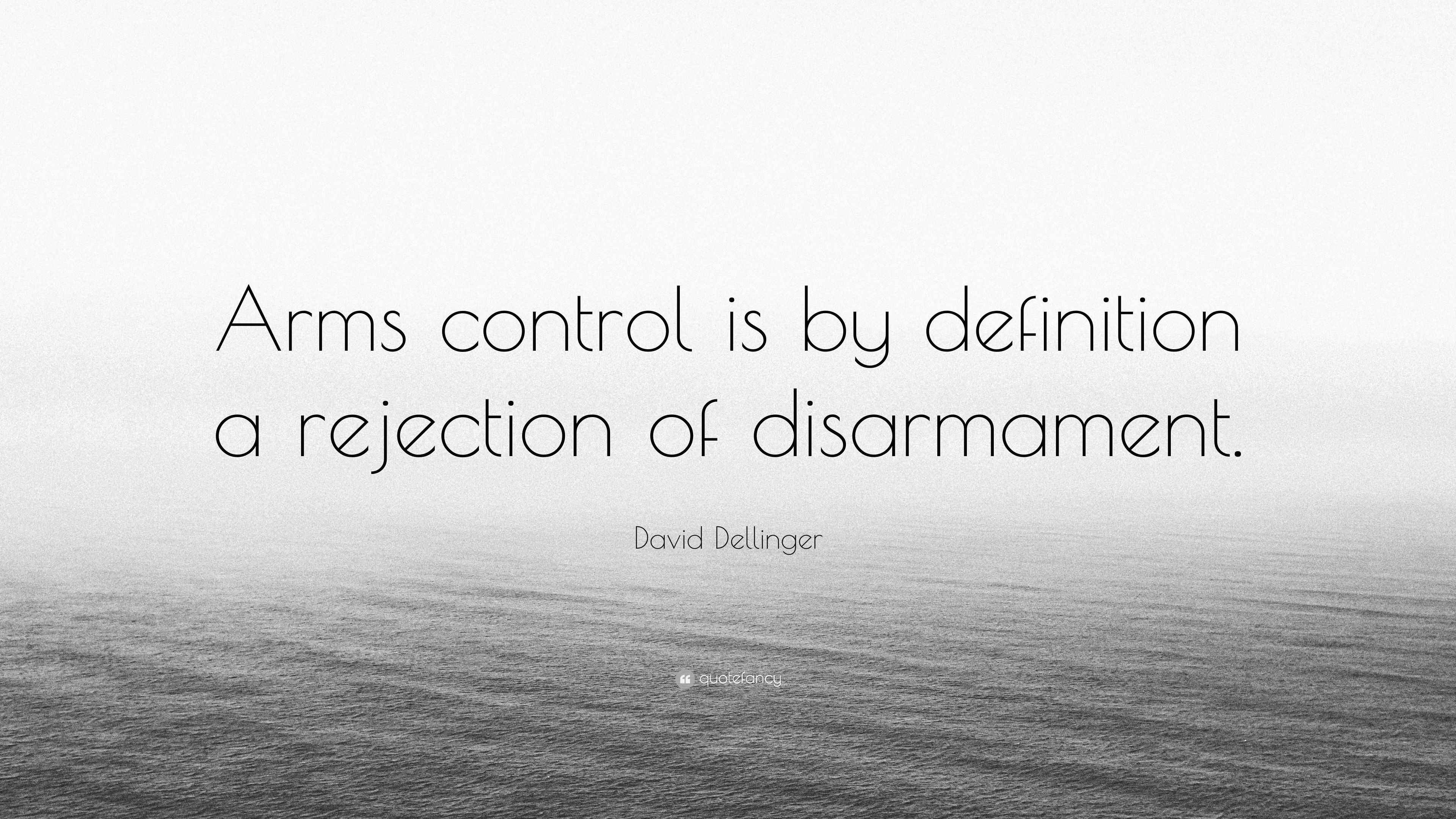 David Dellinger Quote “Arms control is by definition a rejection of disarmament.”
