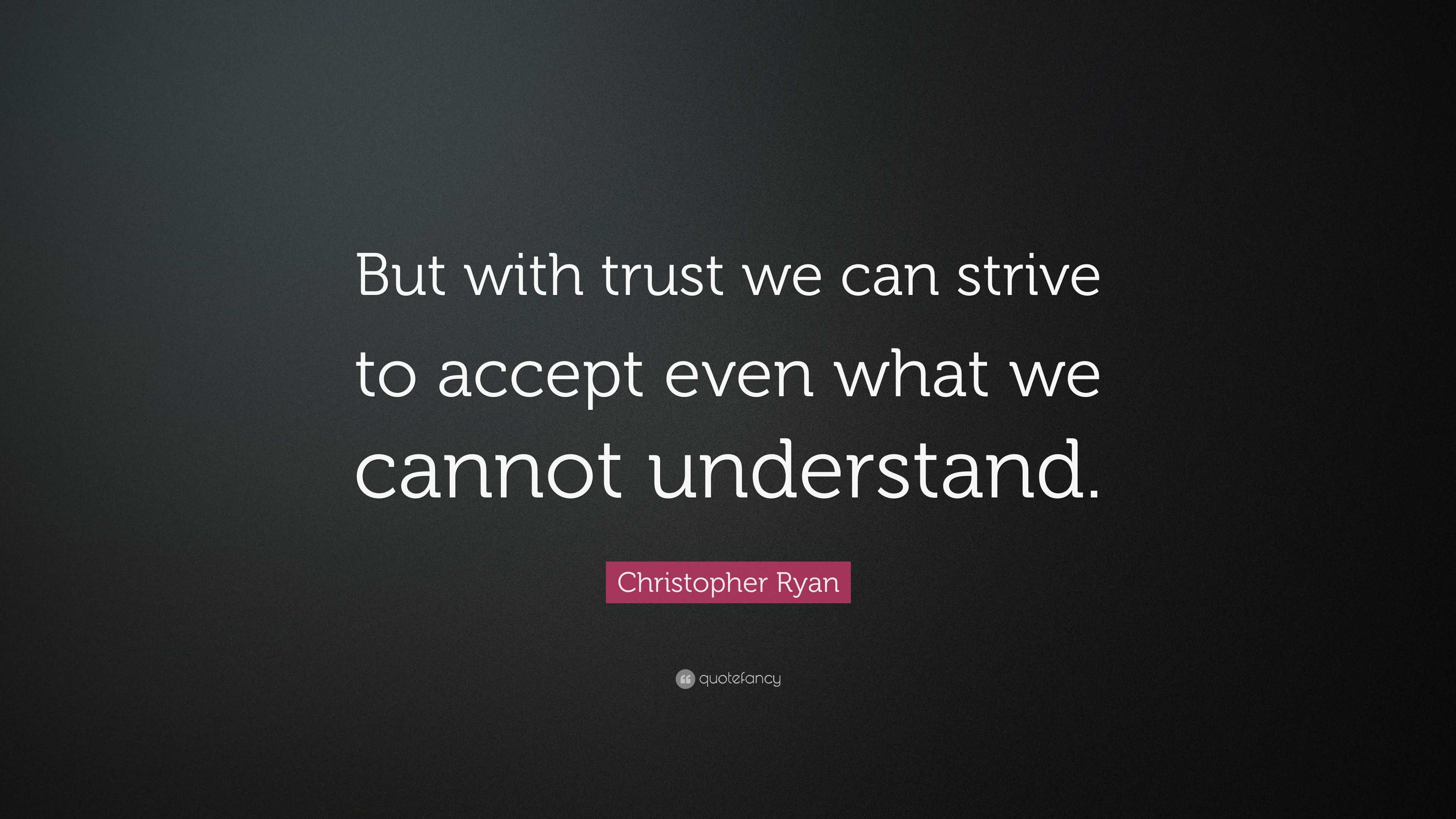 Christopher Ryan Quote: “But with trust we can strive to accept even ...