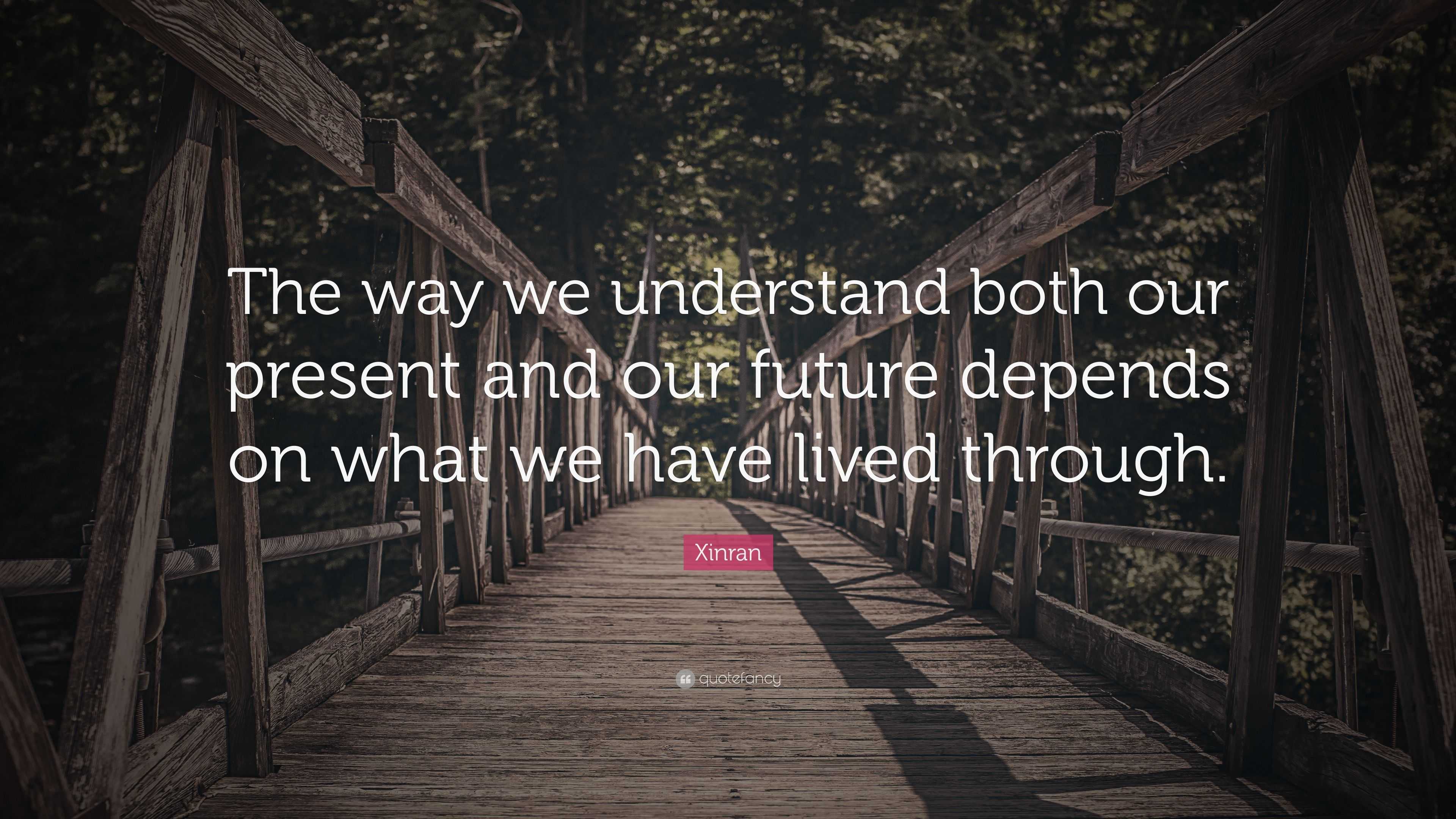 Xinran Quote: “The way we understand both our present and our future ...