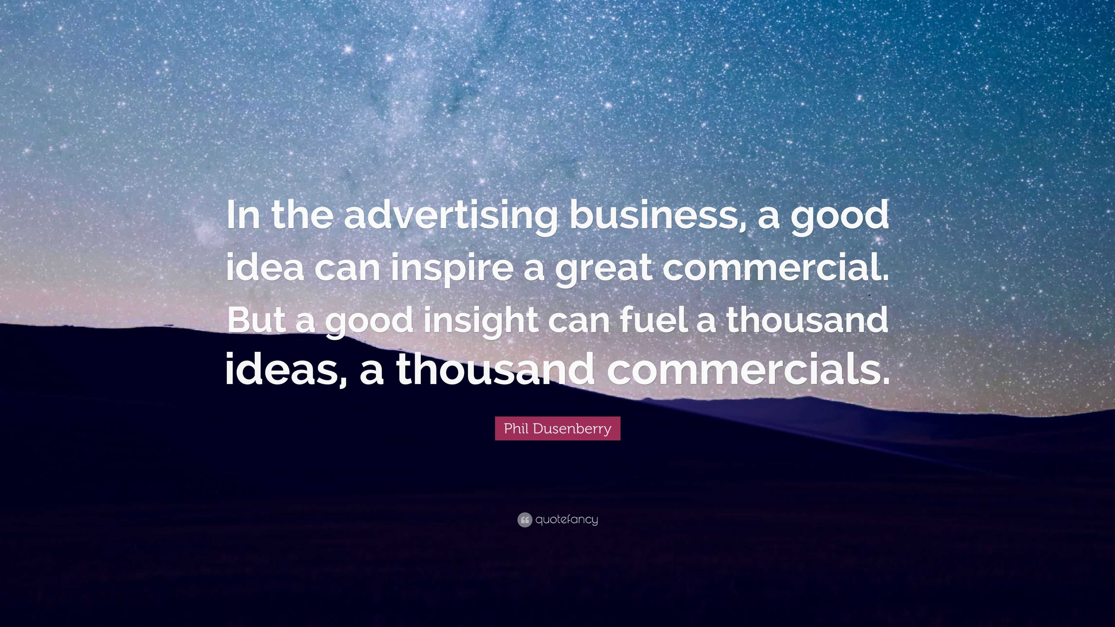 Phil Dusenberry Quote: “In the advertising business, a good idea can ...