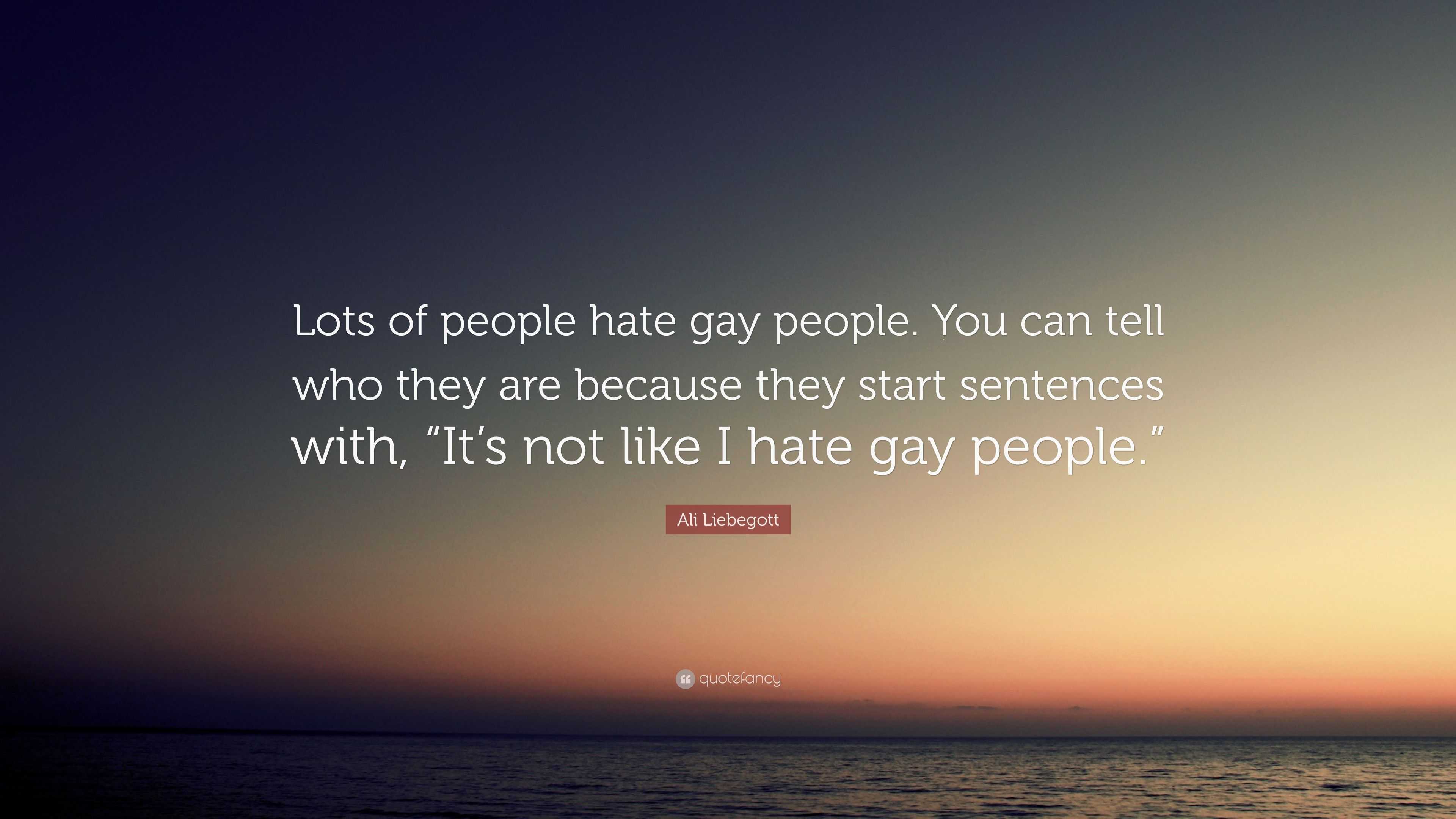 Ali Liebegott Quote: “Lots of people hate gay people. You can tell who ...