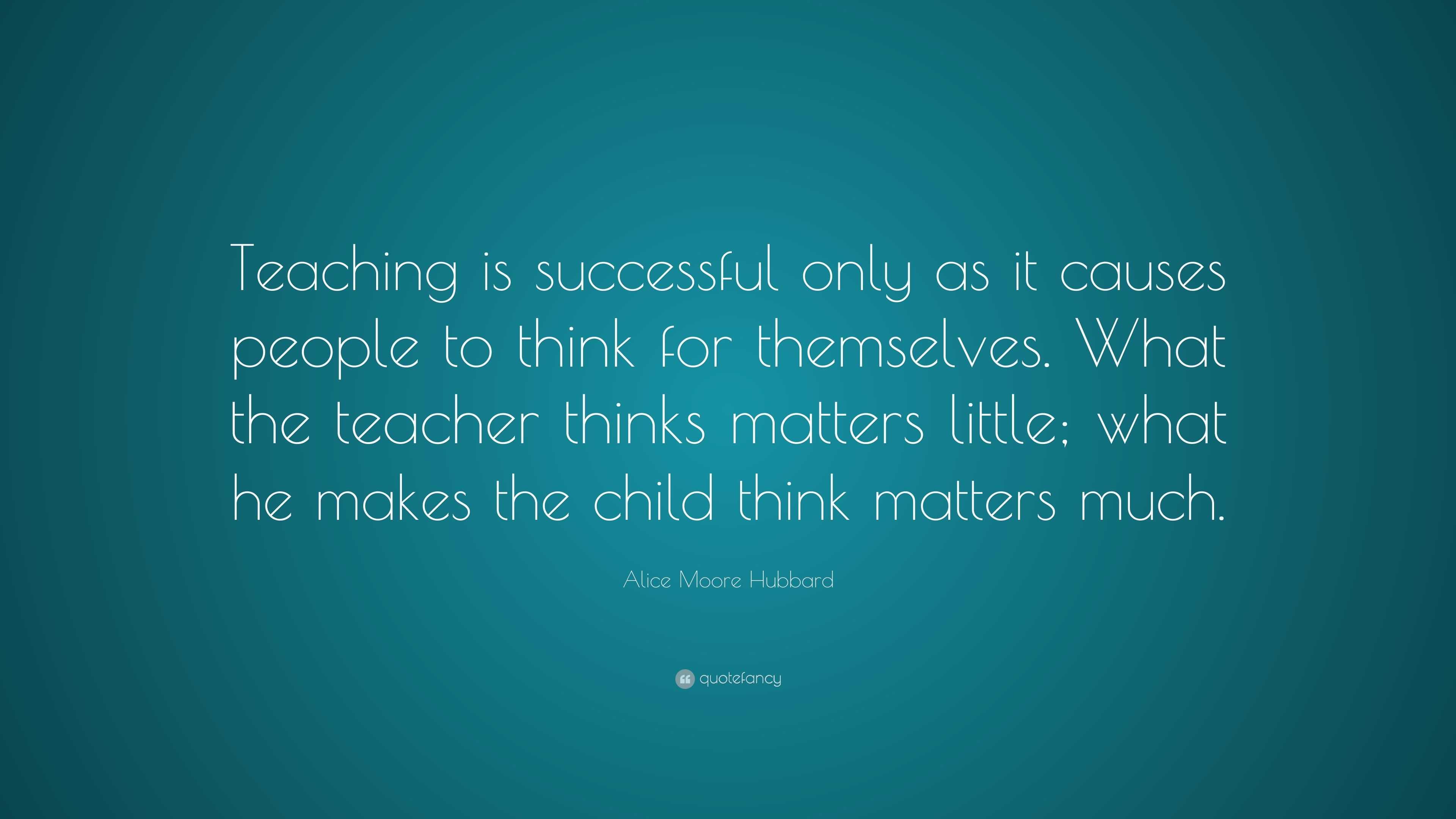 Alice Moore Hubbard Quote: “Teaching is successful only as it causes ...