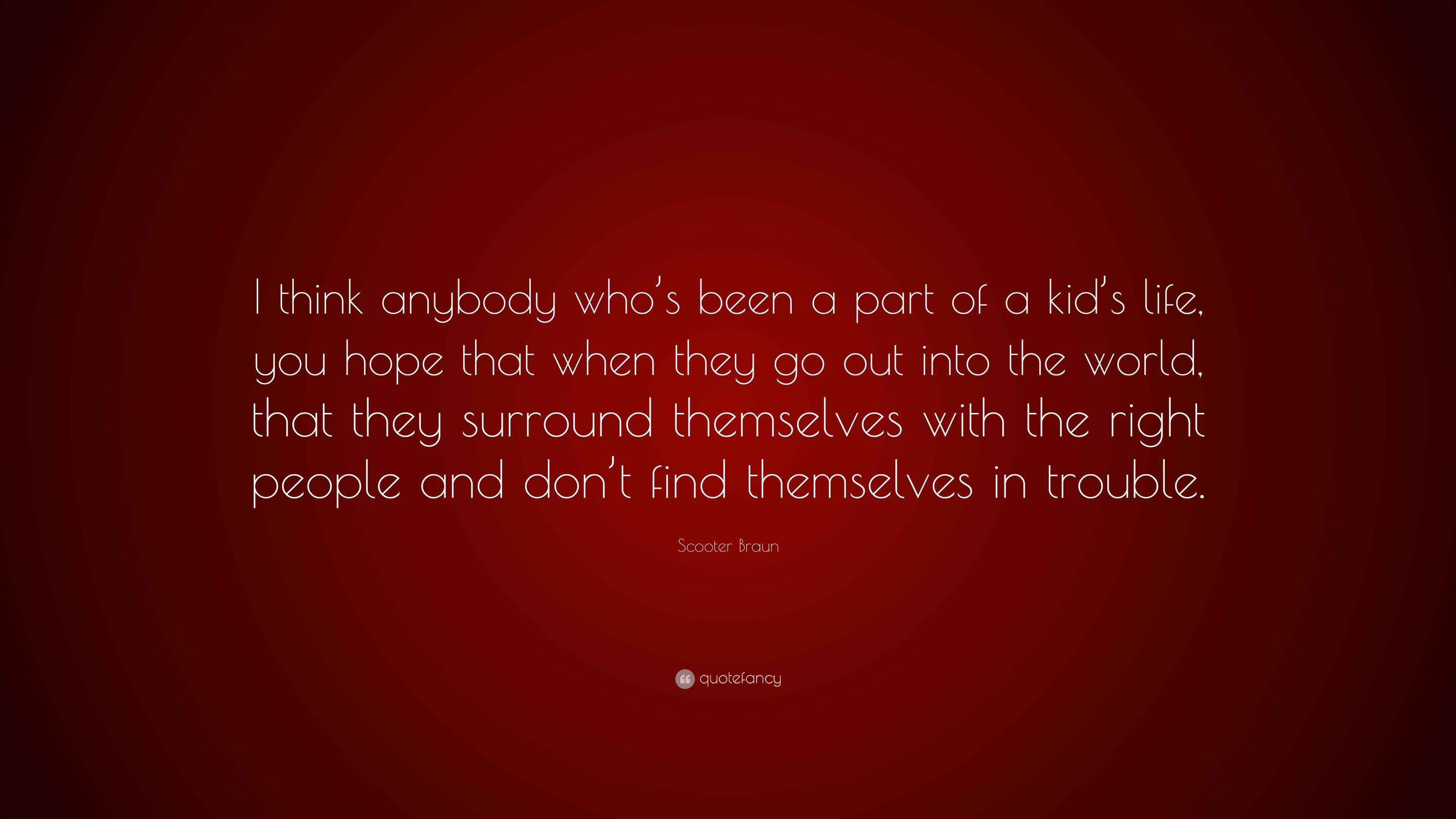 Scooter Braun Quote “I think anybody who’s been a part of a kid’s life