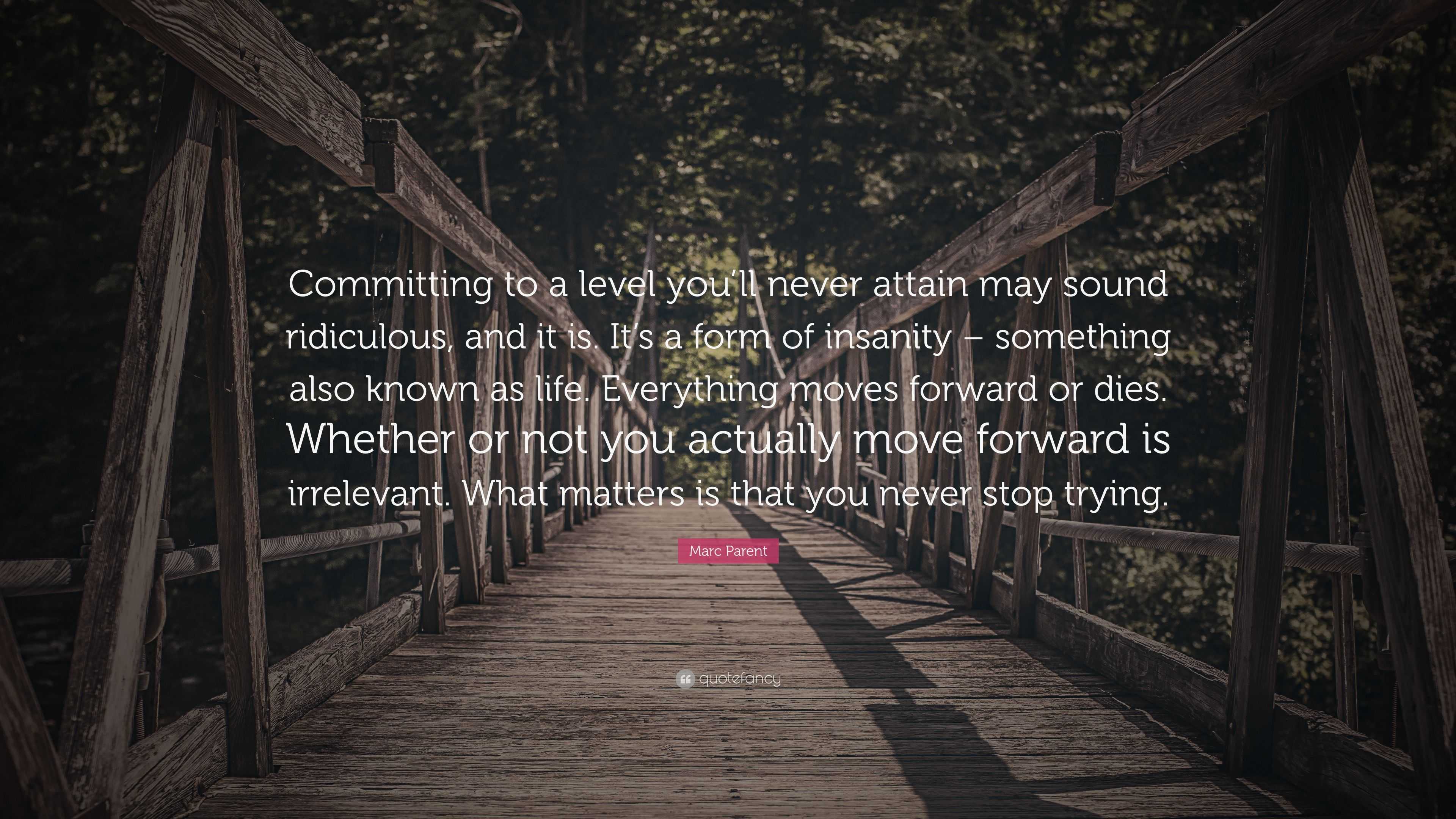 Marc Parent Quote: “Committing to a level you’ll never attain may sound ...