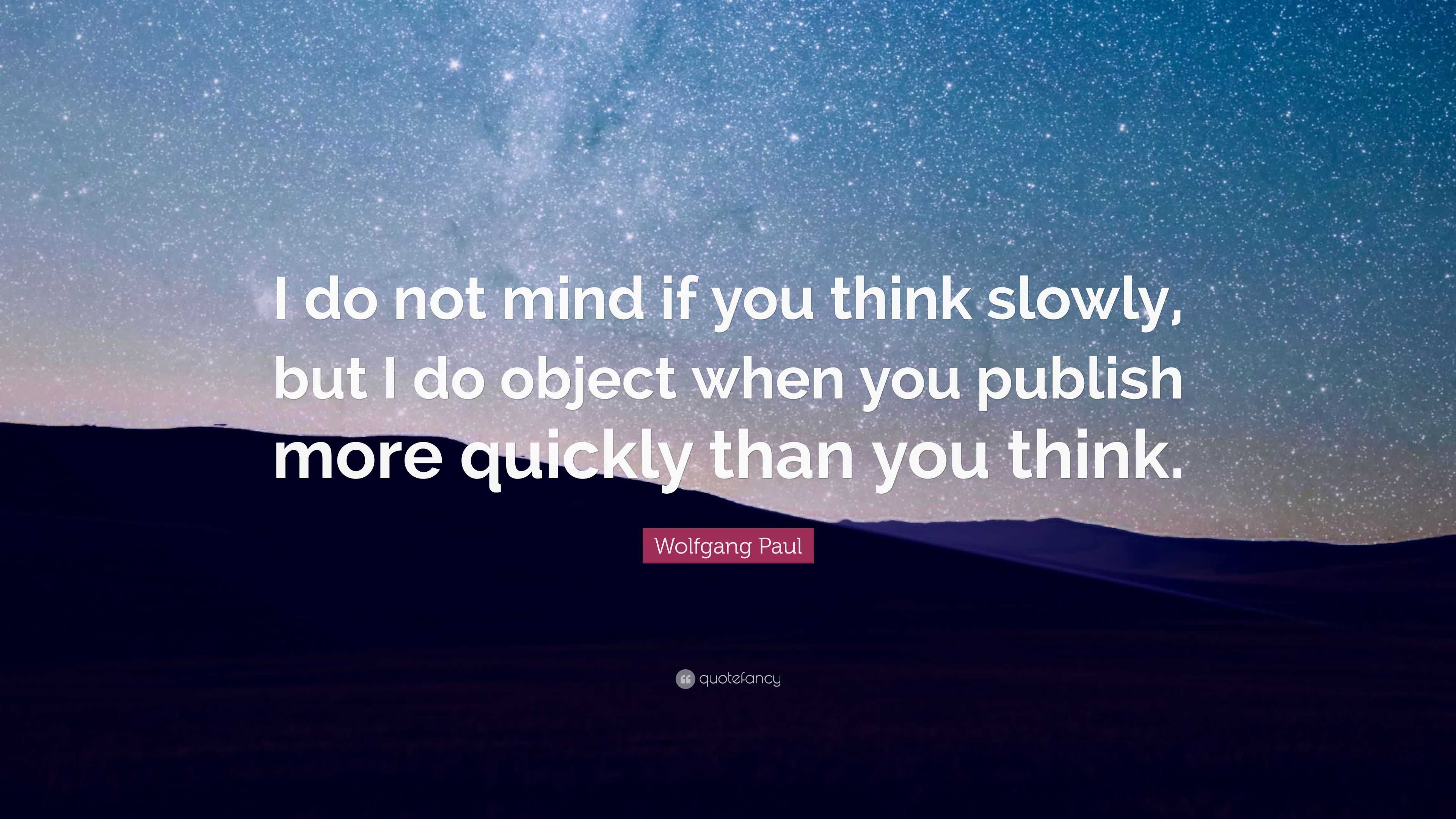 Wolfgang Paul Quote: “I do not mind if you think slowly, but I do ...