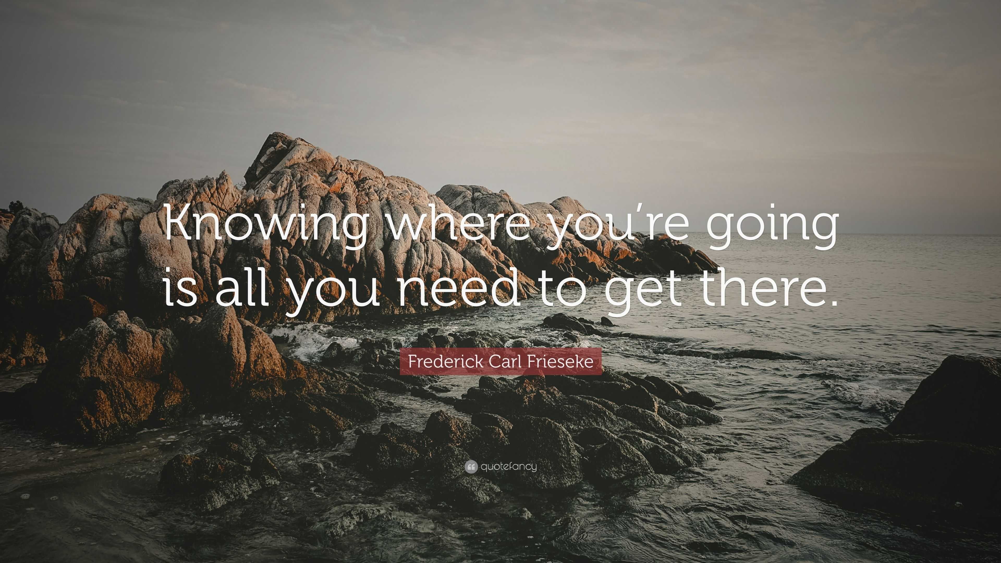 Frederick Carl Frieseke Quote: “Knowing where you’re going is all you ...