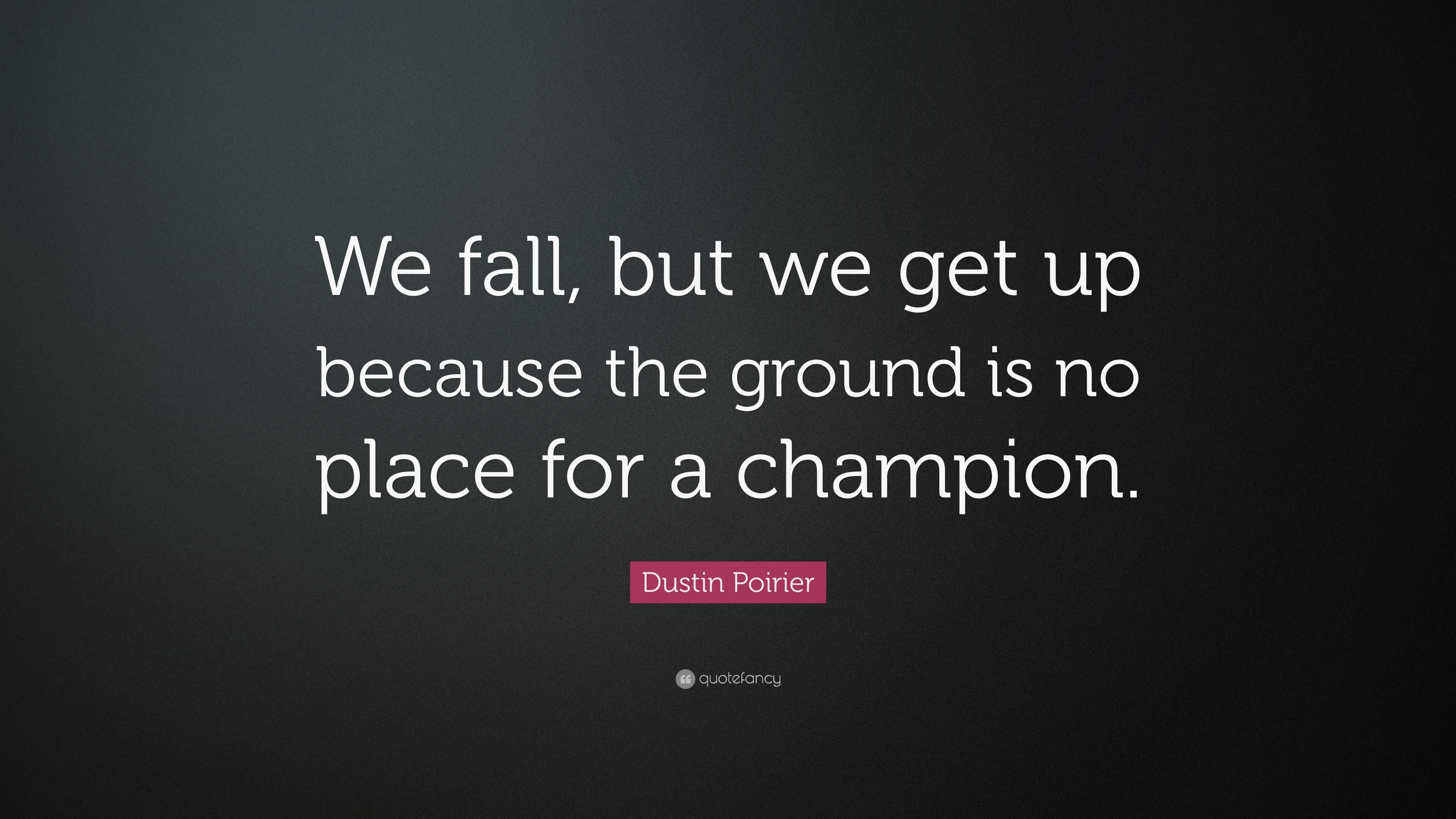 Dustin Poirier Quote: “We fall, but we get up because the ground is no ...