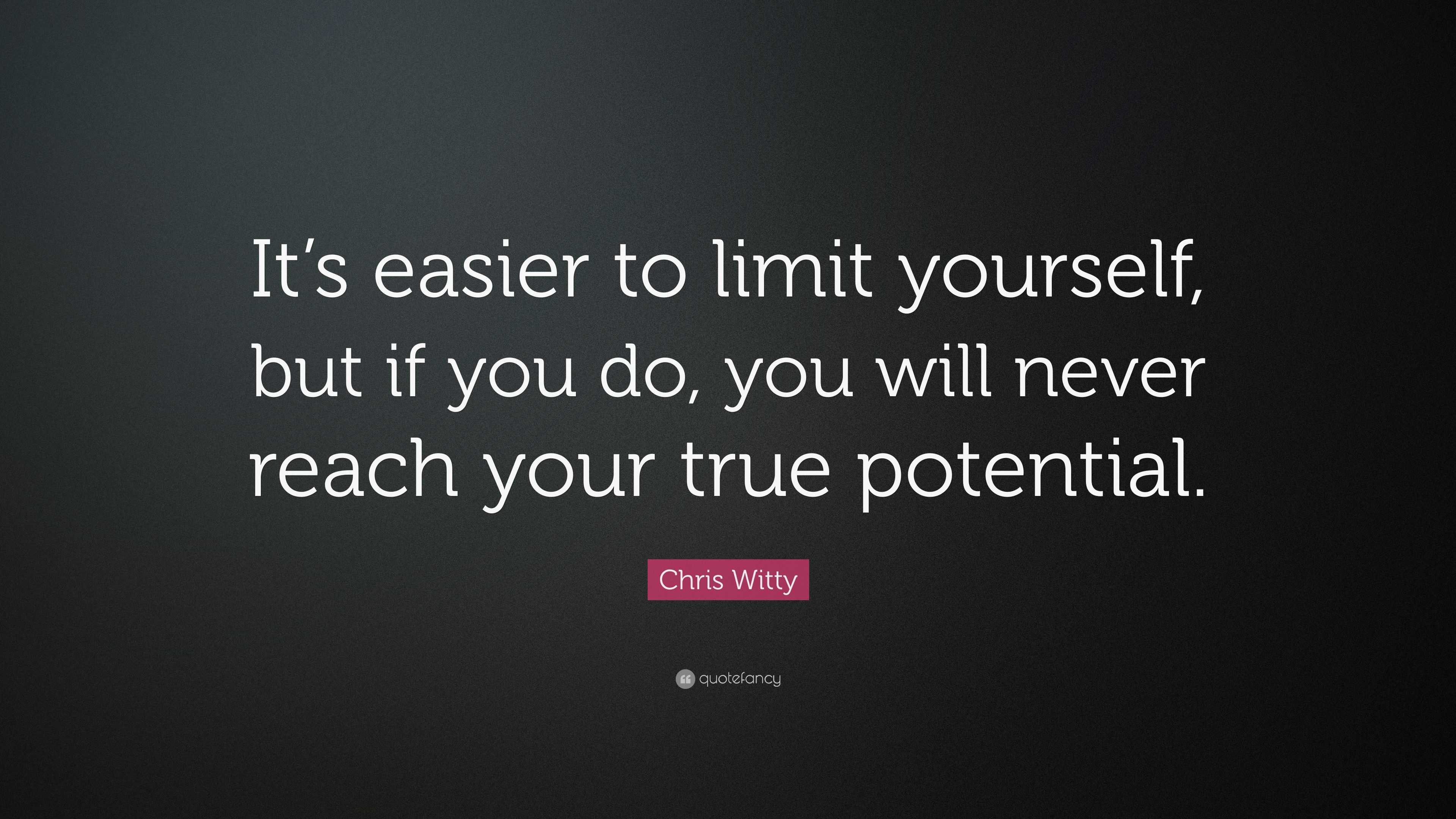 Chris Witty Quote: “It’s easier to limit yourself, but if you do, you ...