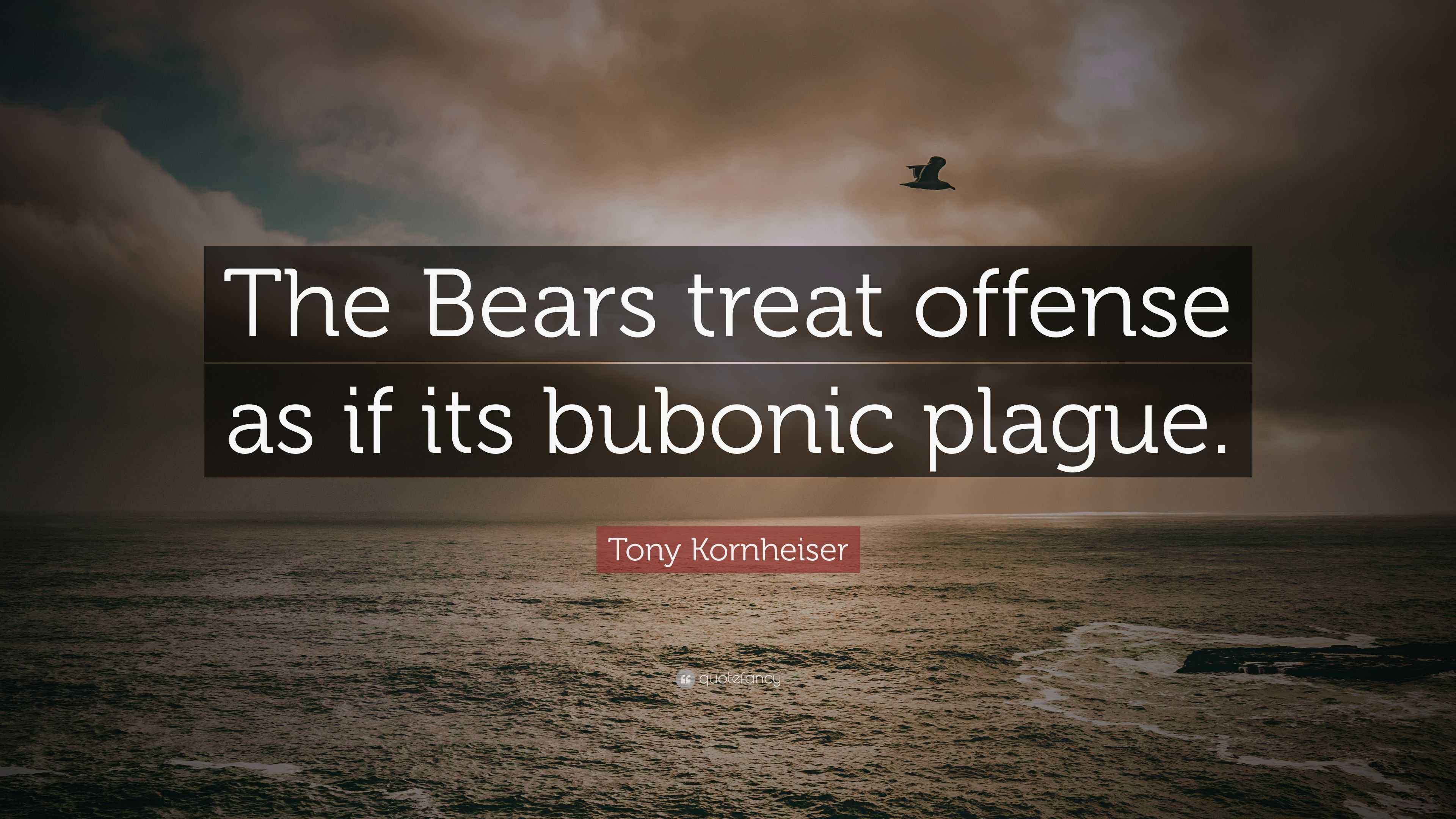 Tony Kornheiser Quote: “The Bears treat offense as if its bubonic plague.”