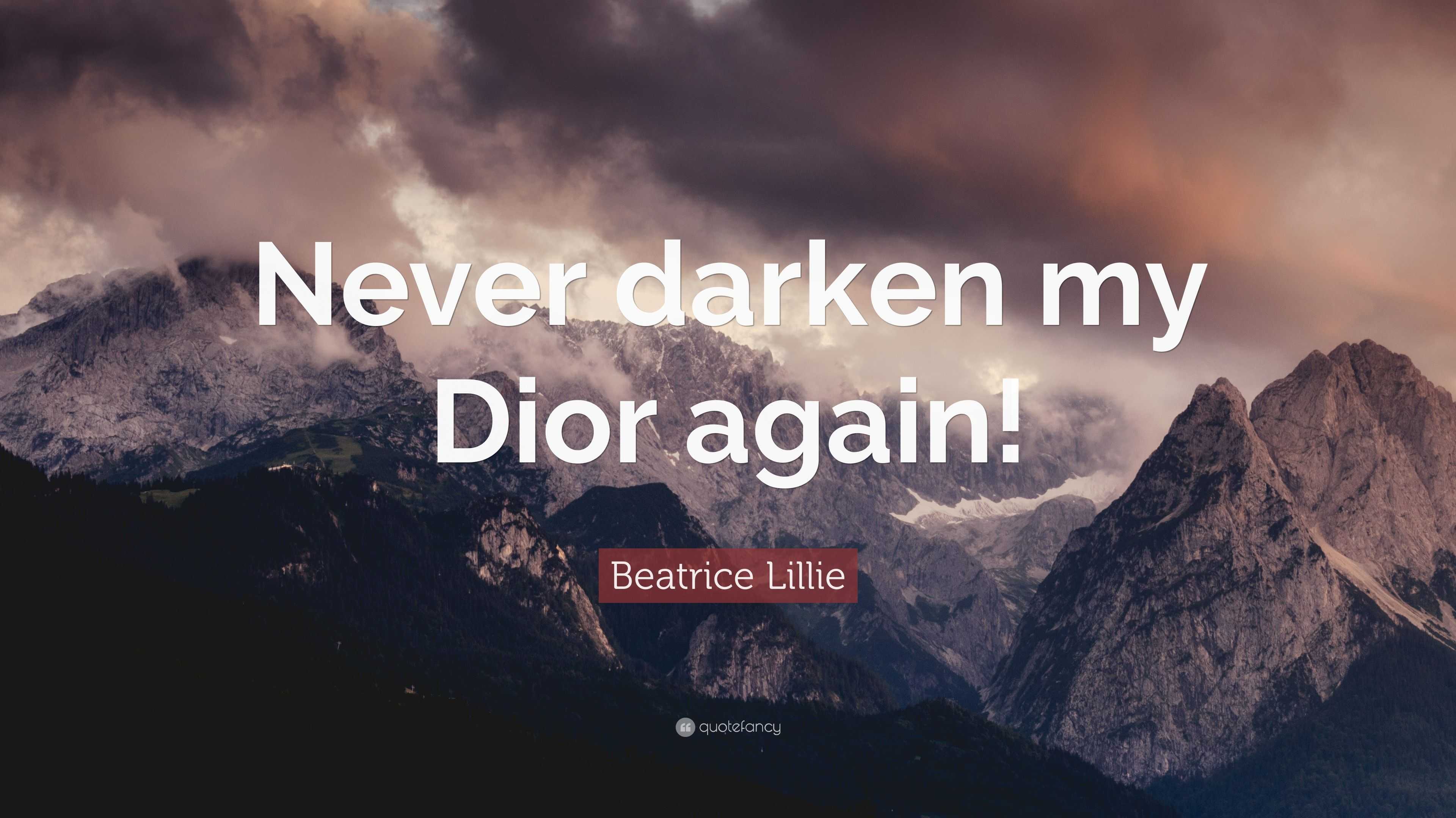 Beatrice Lillie Quote Never darken my Dior again