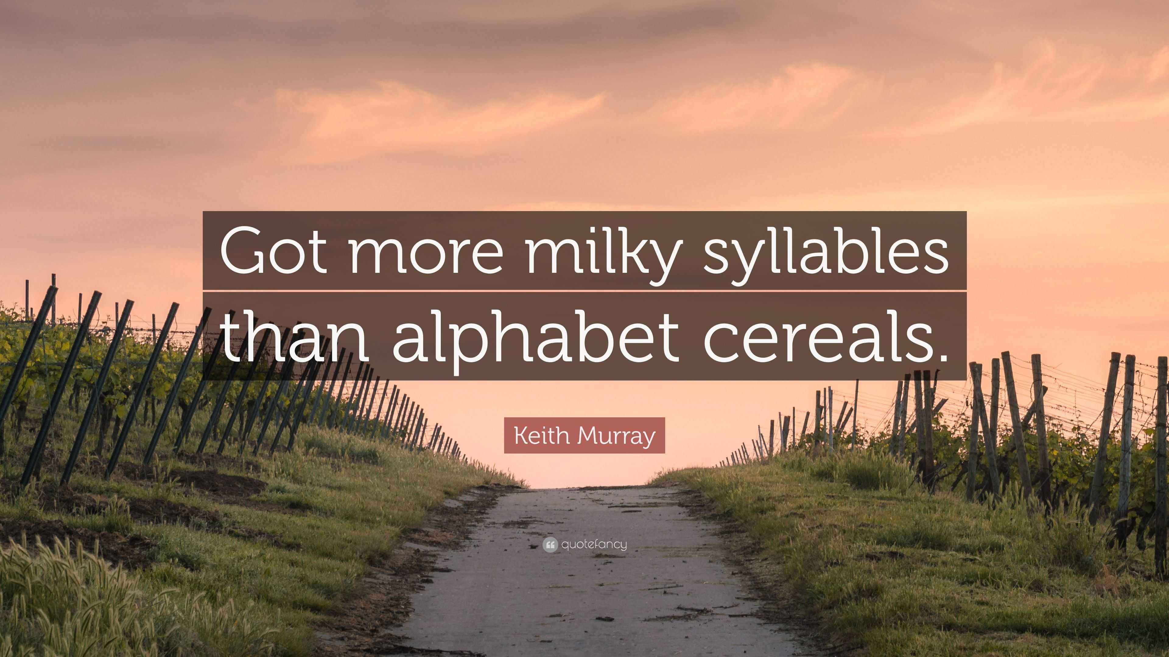 Keith Murray Quote “Got more milky syllables than alphabet cereals.”