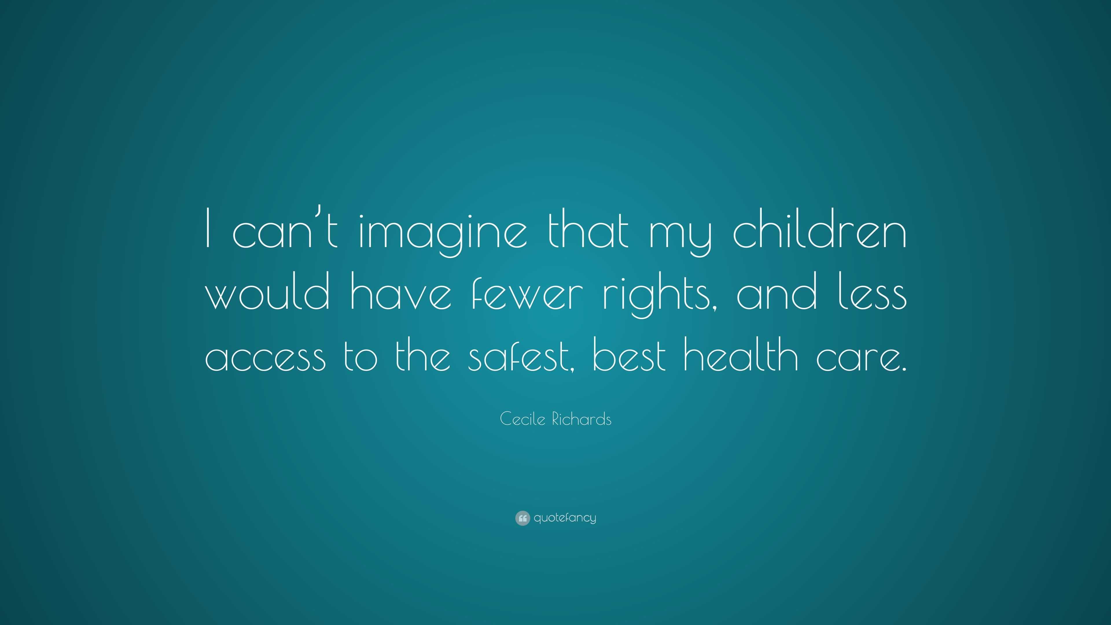 Cecile Richards Quote: “I can’t imagine that my children would have ...