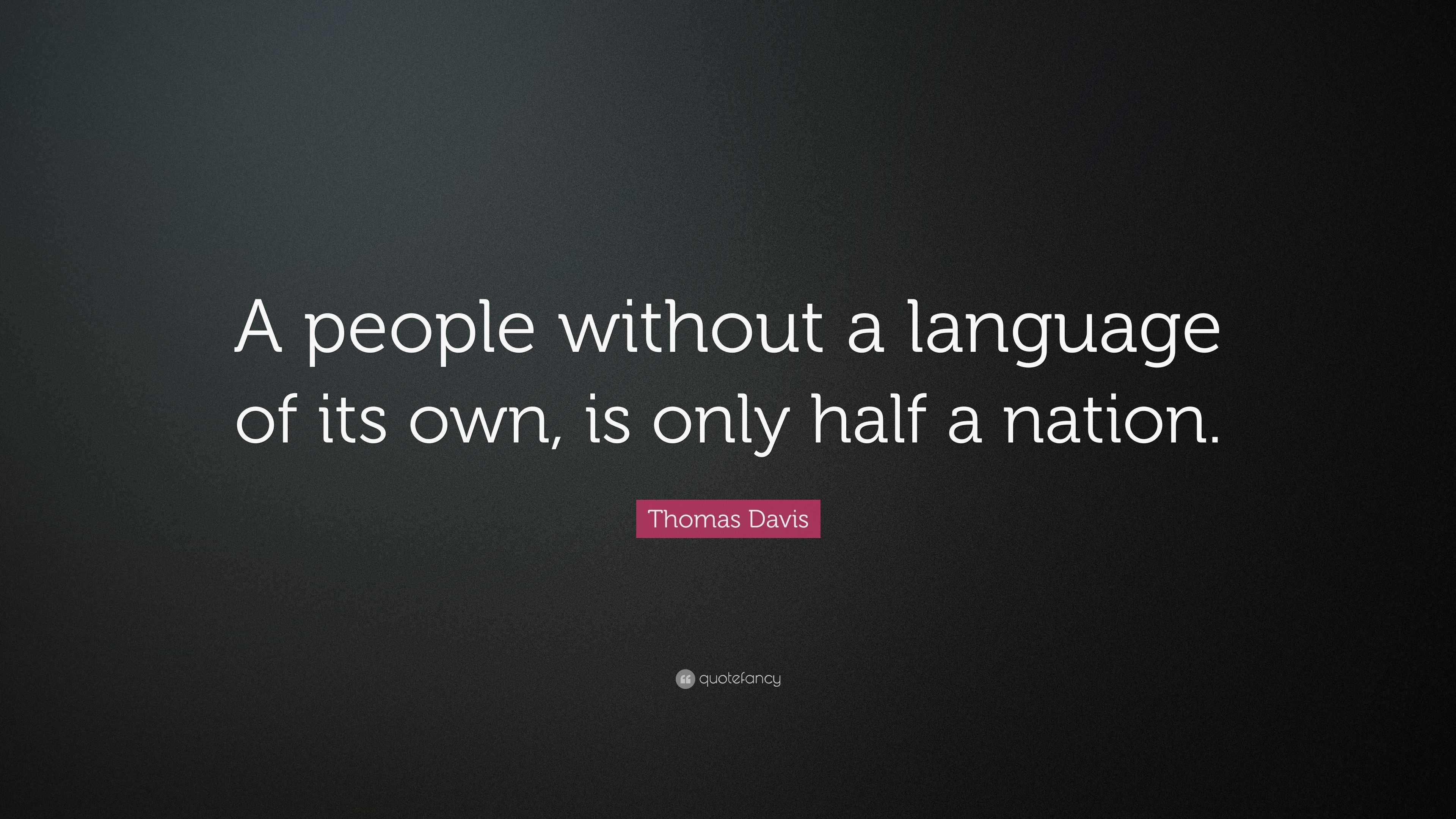 Thomas Davis Quote: “A people without a language of its own, is only ...