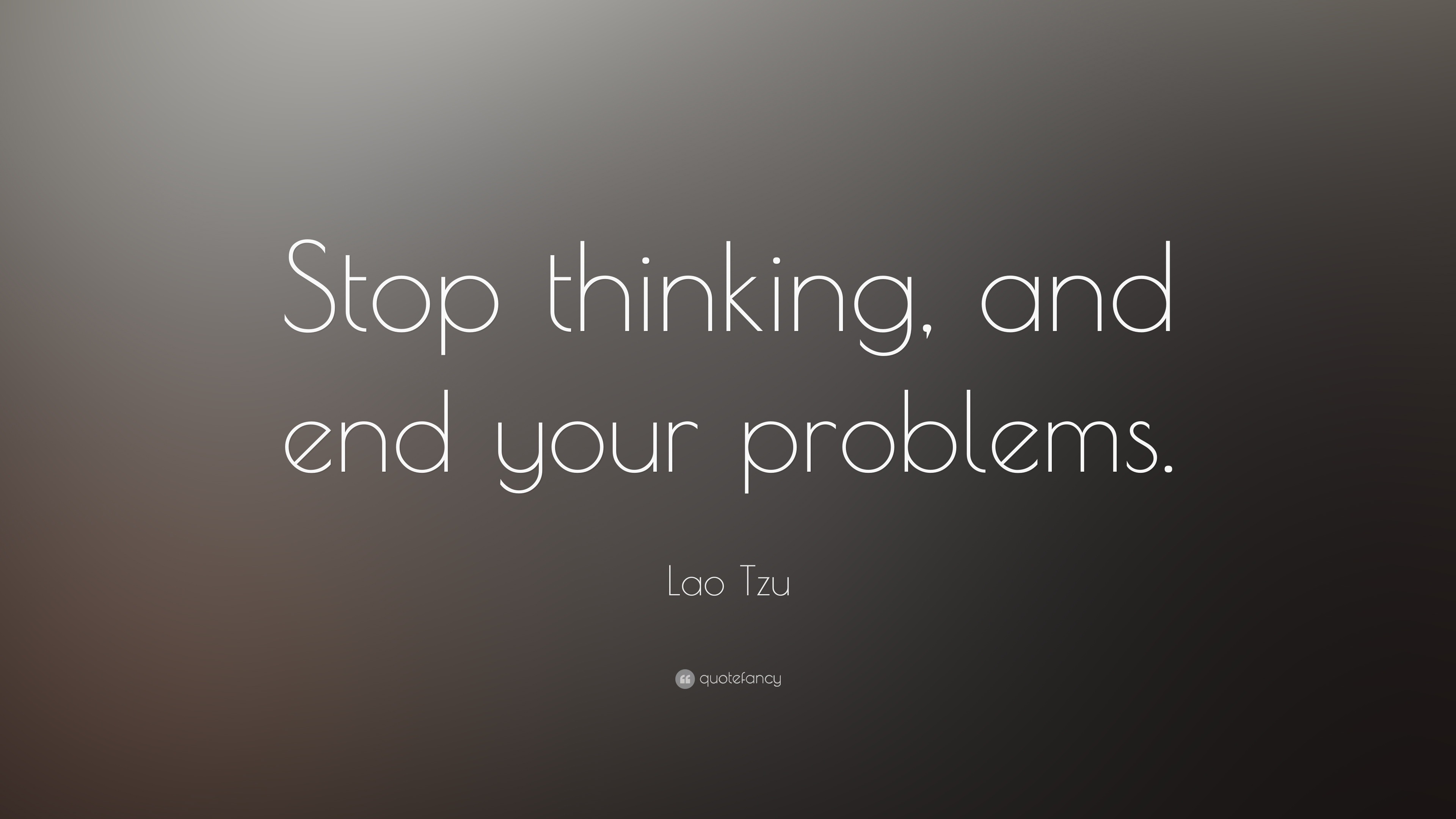 Lao Tzu Quote “stop Thinking And End Your Problems” 22 Wallpapers Quotefancy 