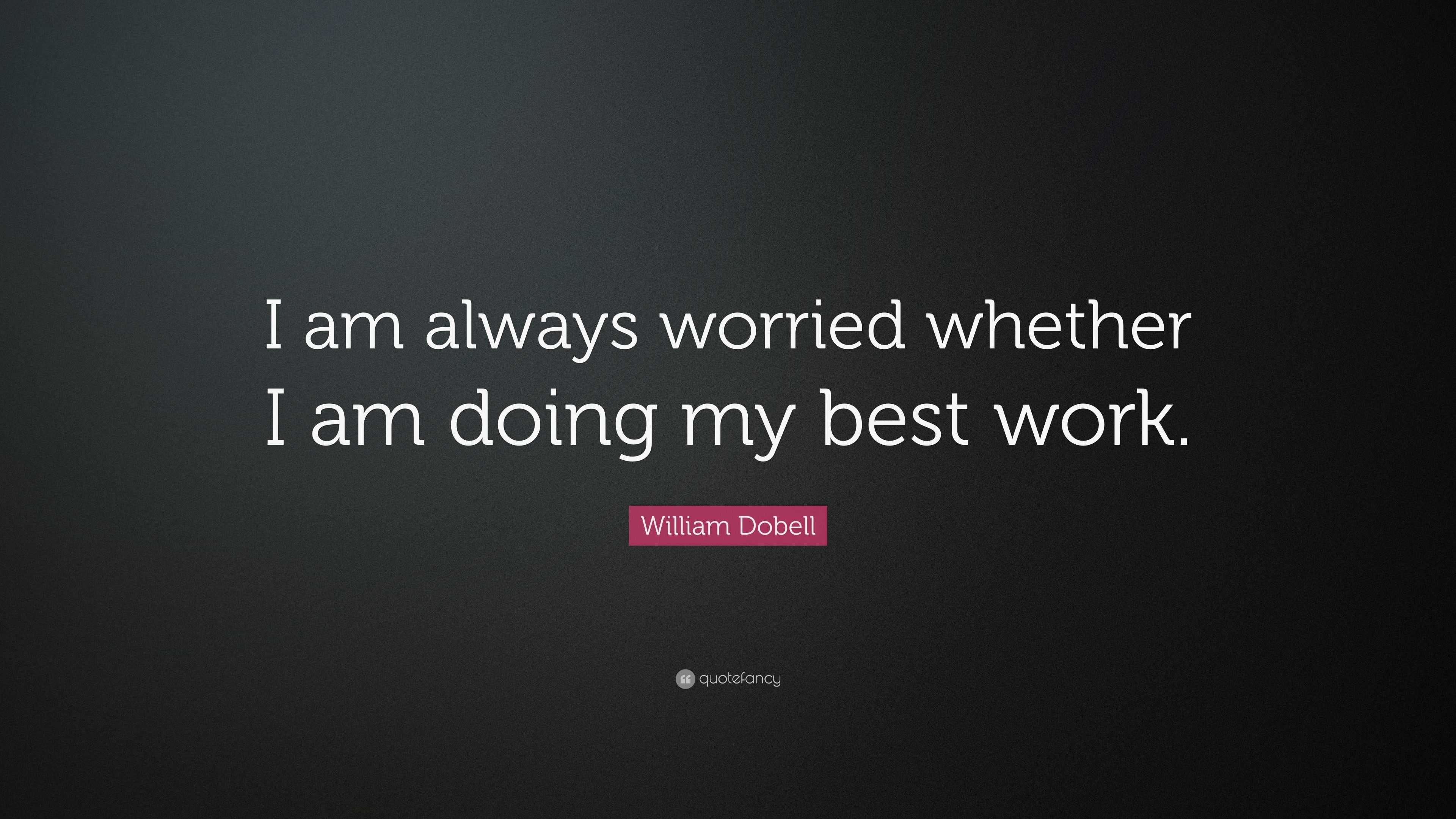 William Dobell Quote: “I am always worried whether I am doing my best ...