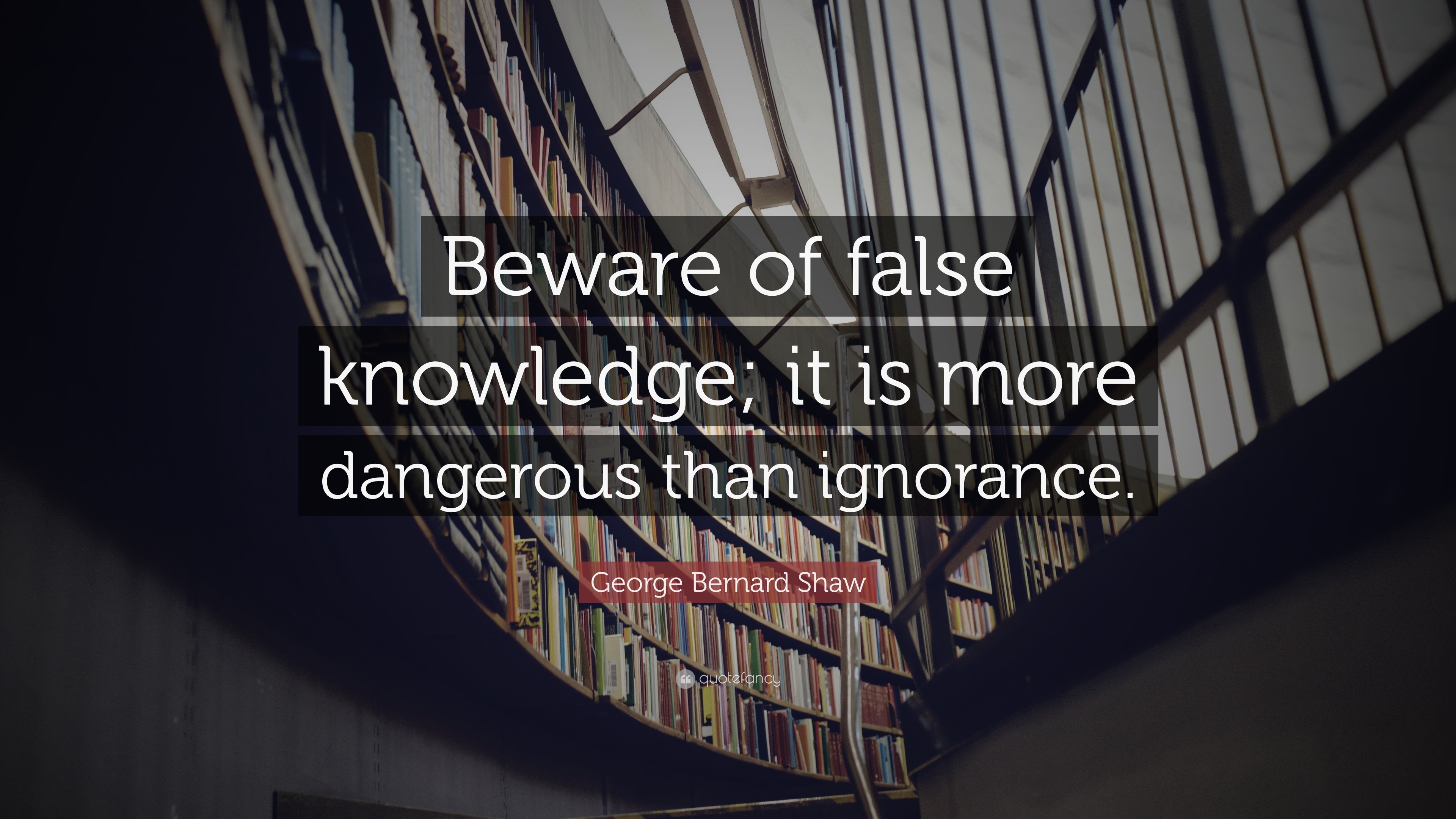 George Bernard Shaw Quote: “Beware of false knowledge; it is more ...