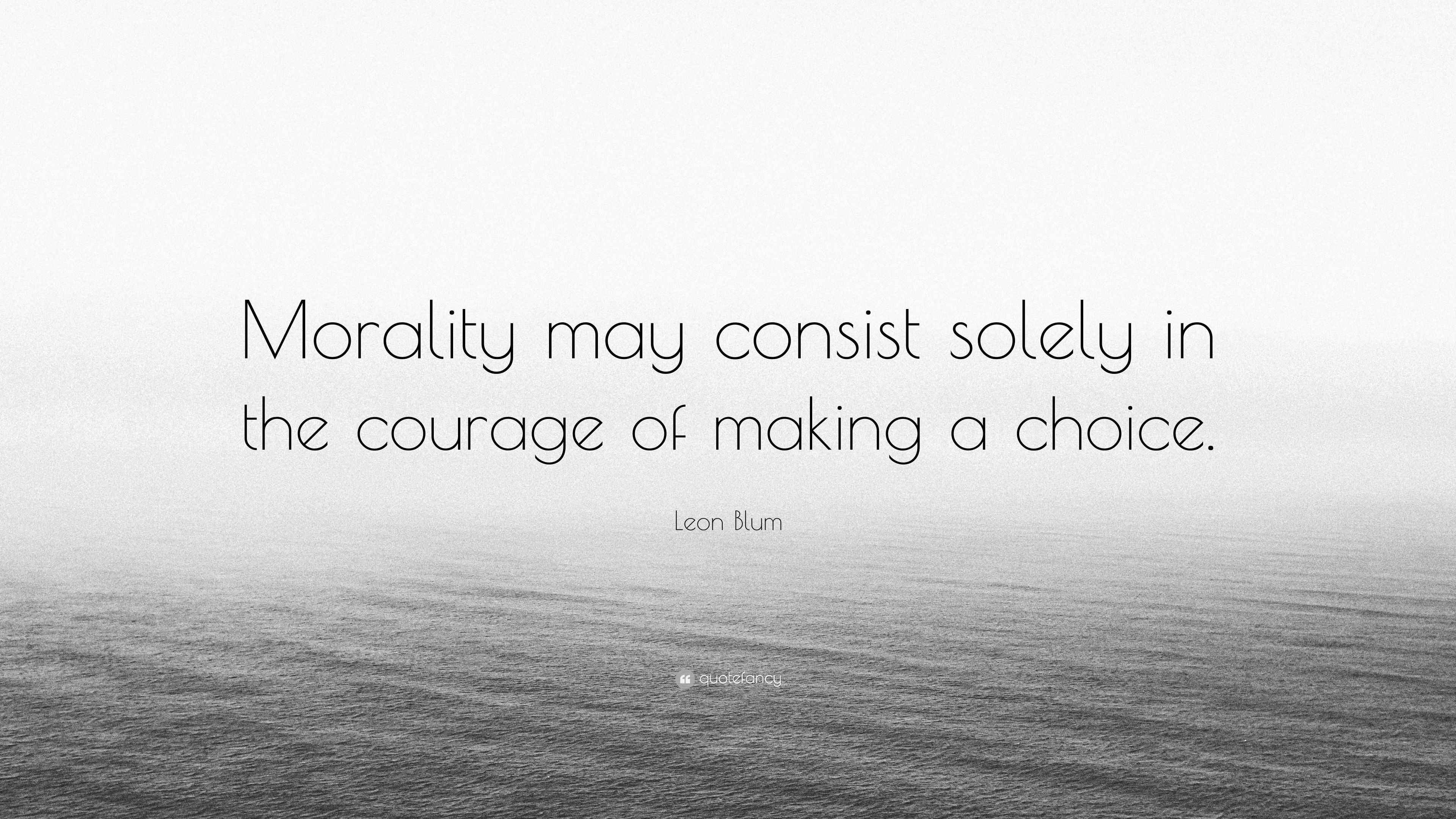 Leon Blum Quote Morality May Consist Solely In The Courage Of Making A Choice