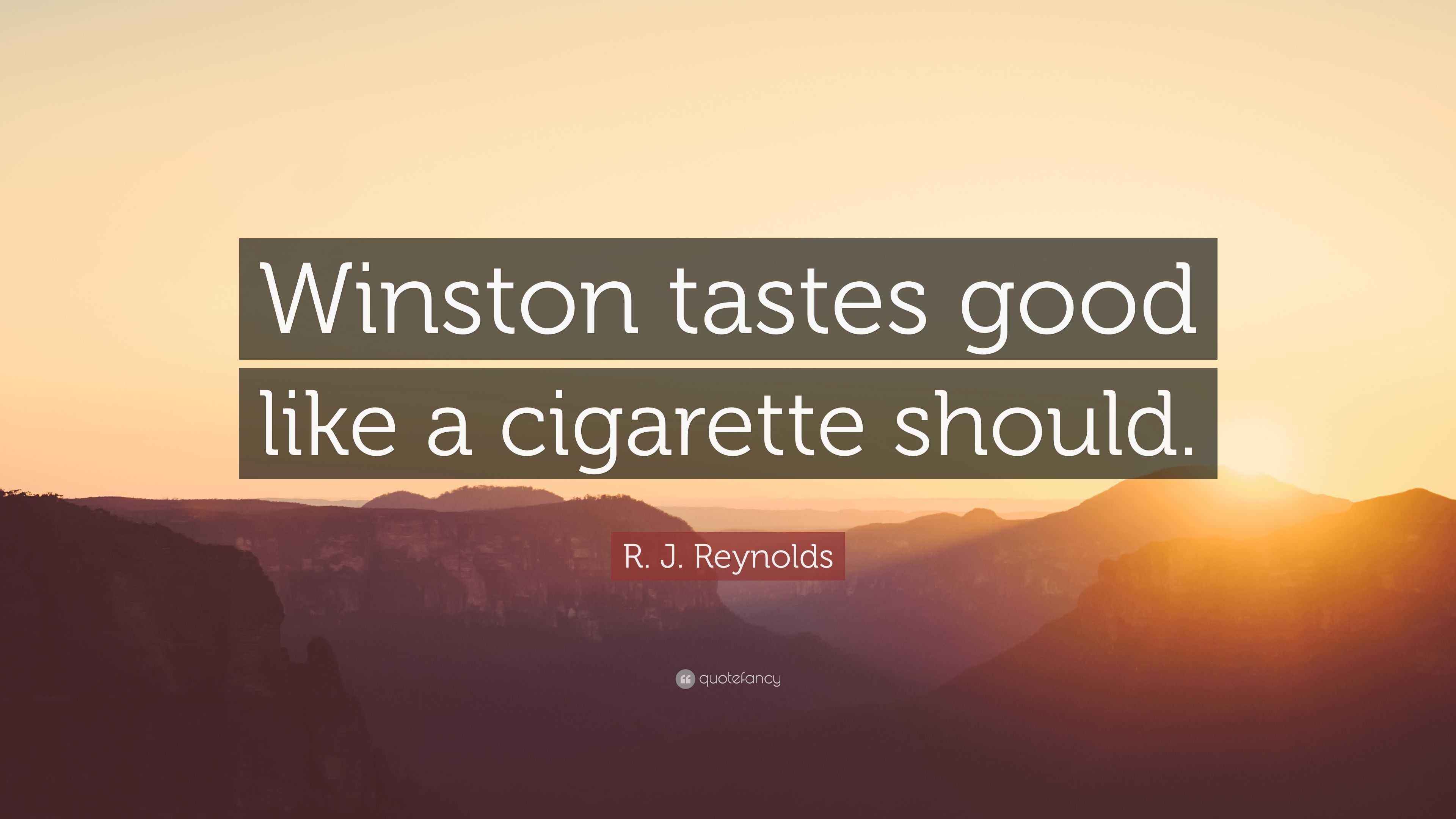 R. J. Reynolds Quote: “Winston tastes good like a cigarette should.”