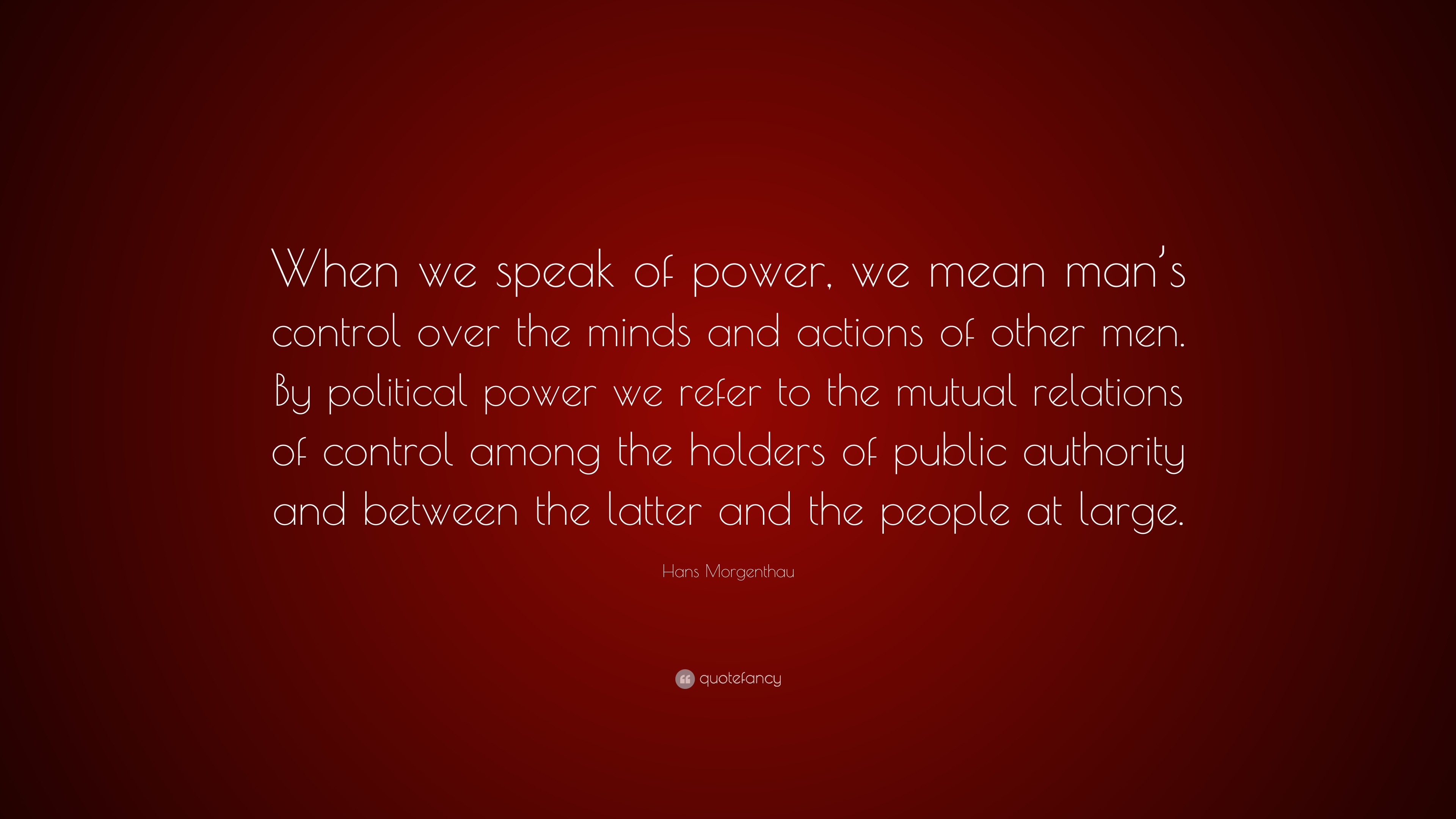 Hans Morgenthau Quote: “When We Speak Of Power, We Mean Man’s Control ...