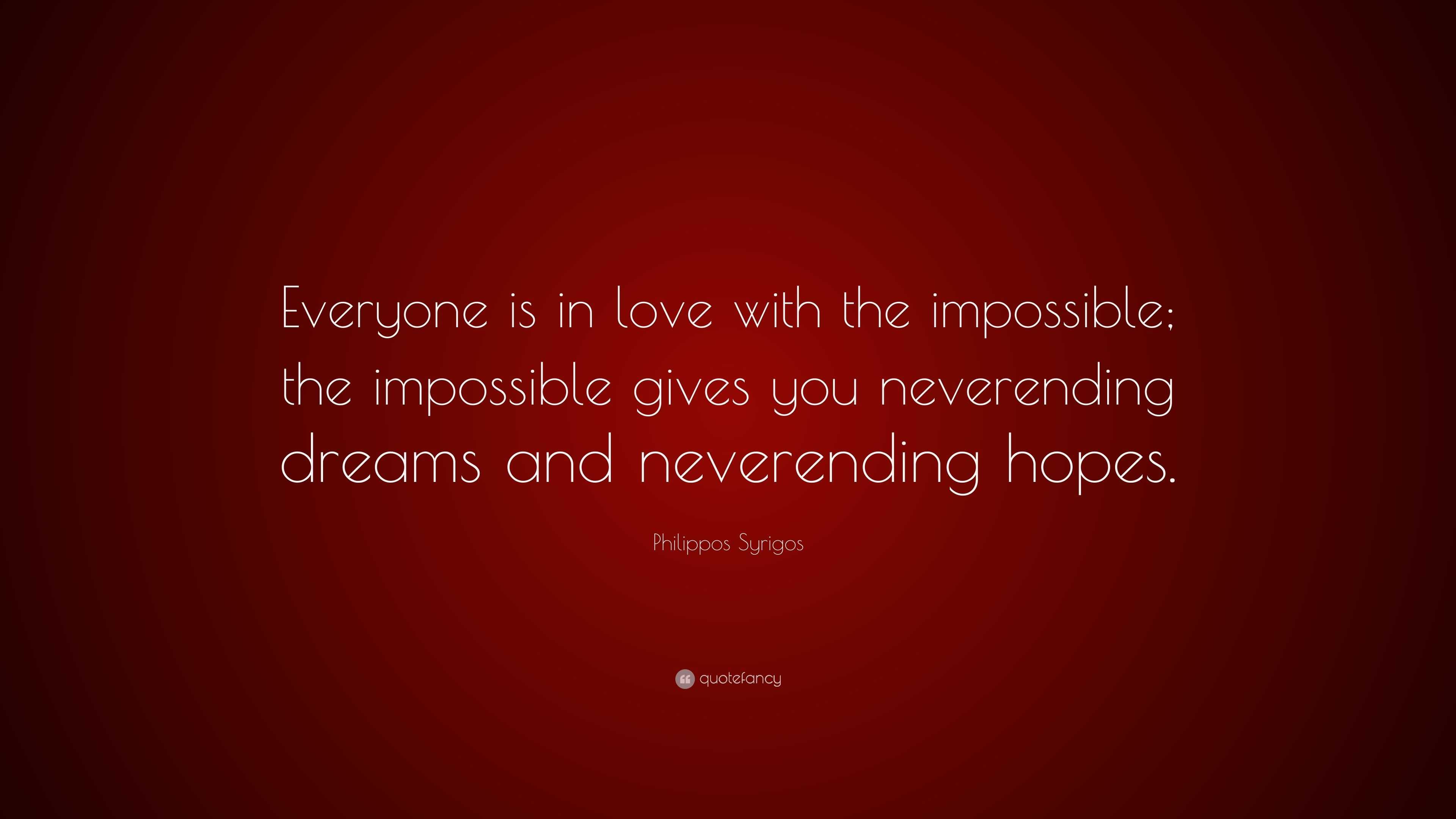 Philippos Syrigos Quote “Everyone is in love with the impossible the impossible gives