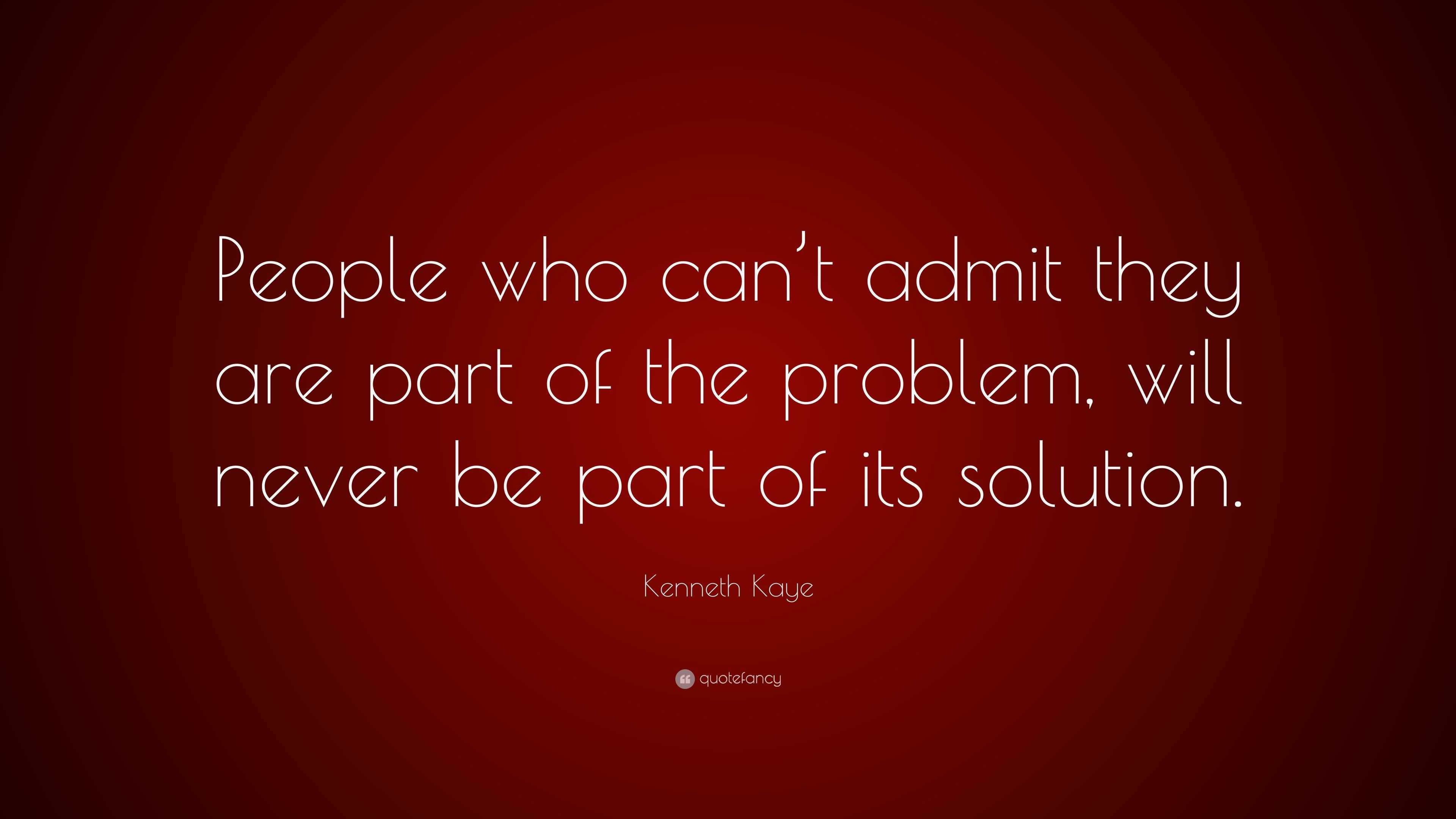 Kenneth Kaye Quote: “People who can’t admit they are part of the ...