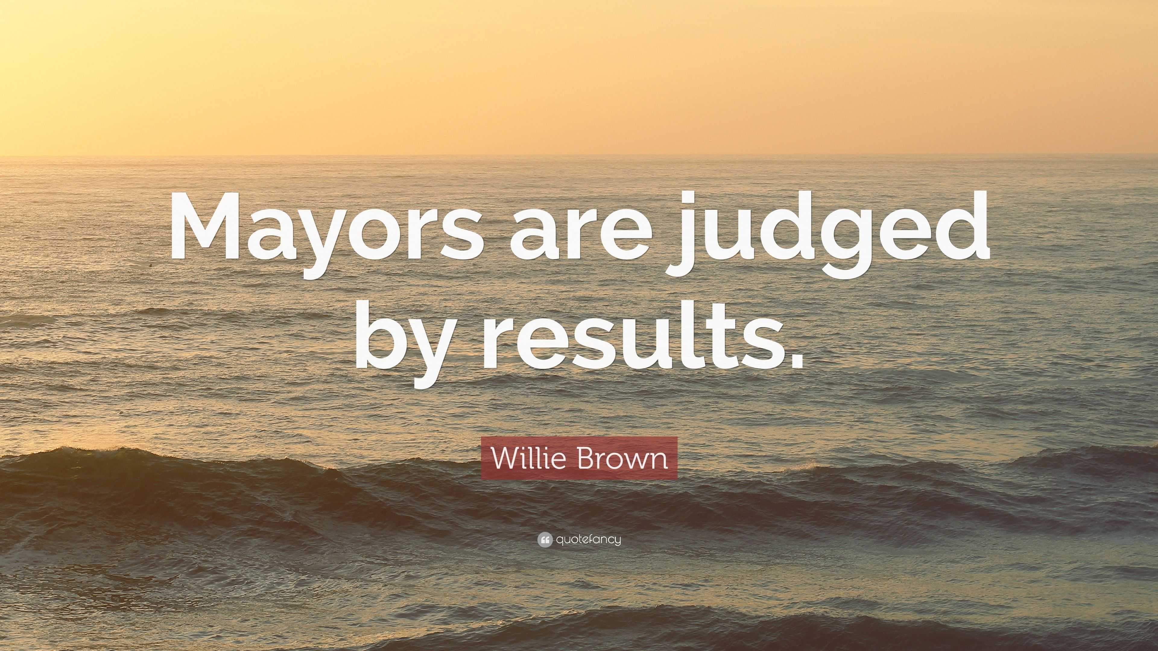 Willie Brown Quote “mayors Are Judged By Results” 